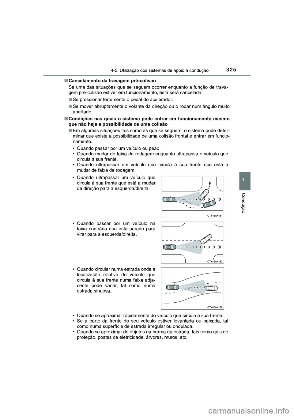 TOYOTA CAMRY 2021  Manual de utilização (in Portuguese) 3254-5. Utilização dos sistemas de apoio à condução
CAMRY_HV_EE
4
Condução
■Cancelamento da travagem pré-colisão
Se  uma  das  situações  que  se  seguem  ocorrer  enquanto  a  função  