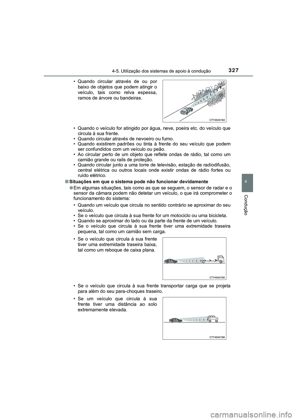TOYOTA CAMRY 2021 Manual de utilização (in Portuguese) 3274-5. Utilização dos sistemas de apoio à condução
CAMRY_HV_EE
4
Condução
• Quando o veículo for atingido por água, neve, poeira etc. do veículo que
circula à sua frente.
• Quando circ TOYOTA CAMRY 2021 Manual de utilização (in Portuguese) 3274-5. Utilização dos sistemas de apoio à condução
CAMRY_HV_EE
4
Condução
• Quando o veículo for atingido por água, neve, poeira etc. do veículo que
circula à sua frente.
• Quando circ
