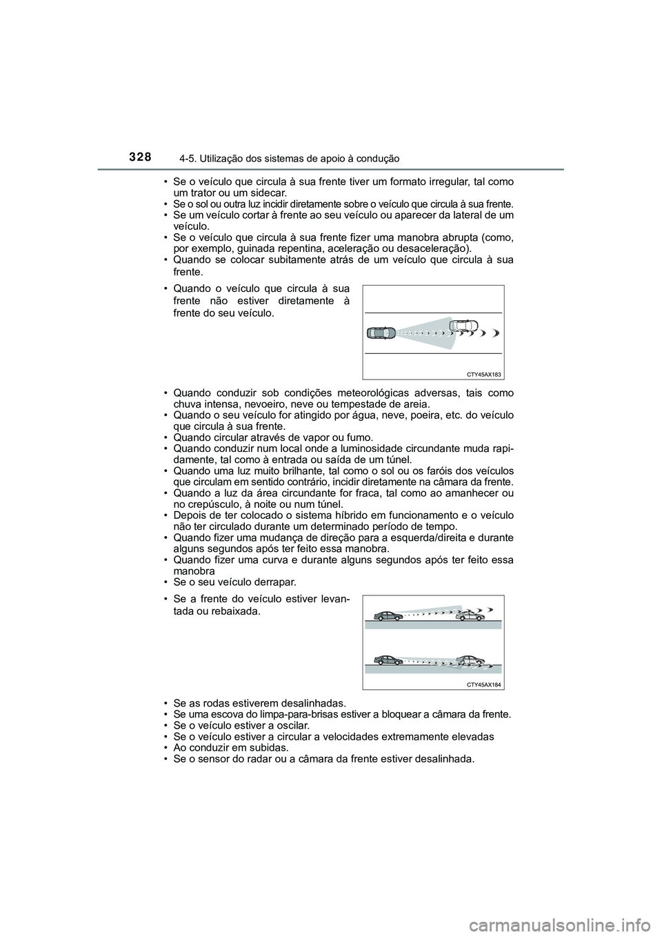 TOYOTA CAMRY 2021 Manual de utilização (in Portuguese) 3284-5. Utilização dos sistemas de apoio à condução
CAMRY_HV_EE• Se o veículo que circula à sua frente tiver um formato irregular, tal como
um trator ou um sidecar.
• Se o sol ou outra luz TOYOTA CAMRY 2021 Manual de utilização (in Portuguese) 3284-5. Utilização dos sistemas de apoio à condução
CAMRY_HV_EE• Se o veículo que circula à sua frente tiver um formato irregular, tal como
um trator ou um sidecar.
• Se o sol ou outra luz