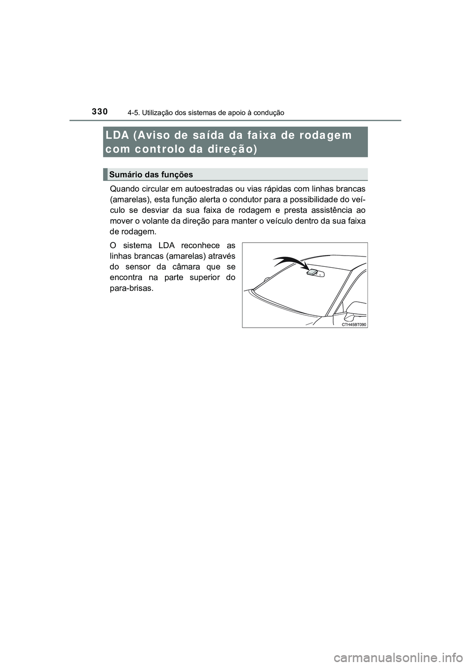 TOYOTA CAMRY 2021 Manual de utilização (in Portuguese) 3304-5. Utilização dos sistemas de apoio à condução
CAMRY_HV_EE
Quando circular em autoestradas ou vias rápidas com linhas brancas
(amarelas), esta função alerta o condutor para a possibilidad TOYOTA CAMRY 2021 Manual de utilização (in Portuguese) 3304-5. Utilização dos sistemas de apoio à condução
CAMRY_HV_EE
Quando circular em autoestradas ou vias rápidas com linhas brancas
(amarelas), esta função alerta o condutor para a possibilidad