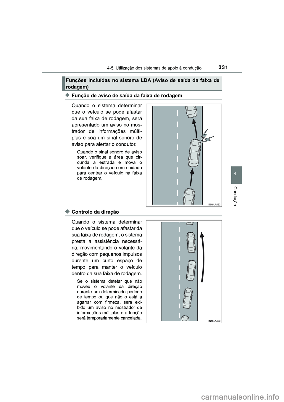 TOYOTA CAMRY 2021 Manual de utilização (in Portuguese) 3314-5. Utilização dos sistemas de apoio à condução
CAMRY_HV_EE
4
Condução
◆Função de aviso de saída da faixa de rodagem
Quando o sistema determinar
que o veículo se pode afastar
TOYOTA CAMRY 2021 Manual de utilização (in Portuguese) 3314-5. Utilização dos sistemas de apoio à condução
CAMRY_HV_EE
4
Condução
◆Função de aviso de saída da faixa de rodagem
Quando o sistema determinar
que o veículo se pode afastar