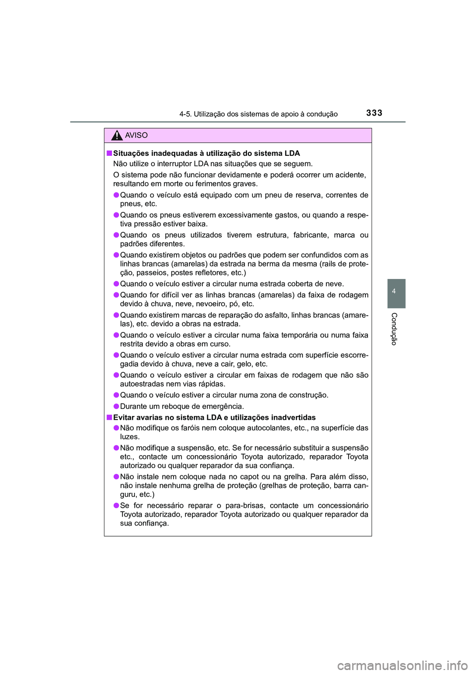 TOYOTA CAMRY 2021 Manual de utilização (in Portuguese) 3334-5. Utilização dos sistemas de apoio à condução
CAMRY_HV_EE
4
Condução
AV I S O
■Situações inadequadas à utilização do sistema LDA
Não utilize o interruptor LDA nas situações que TOYOTA CAMRY 2021 Manual de utilização (in Portuguese) 3334-5. Utilização dos sistemas de apoio à condução
CAMRY_HV_EE
4
Condução
AV I S O
■Situações inadequadas à utilização do sistema LDA
Não utilize o interruptor LDA nas situações que