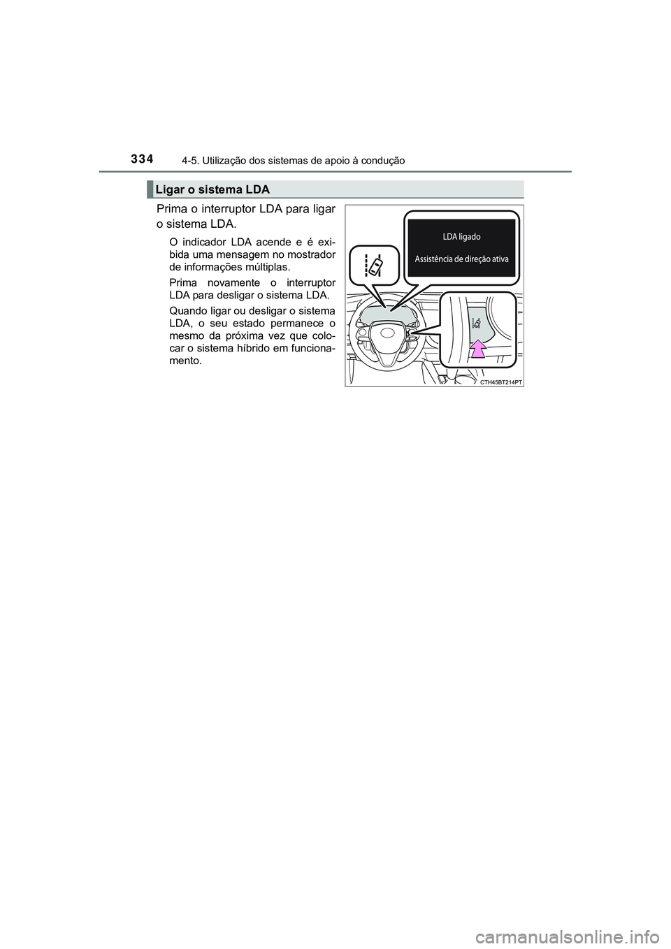 TOYOTA CAMRY 2021 Manual de utilização (in Portuguese) 3344-5. Utilização dos sistemas de apoio à condução
CAMRY_HV_EE
Prima o interruptor LDA para ligar
o sistema LDA.
O indicador LDA acende e é exi-
bida uma mensagem no mostrador
de informa TOYOTA CAMRY 2021 Manual de utilização (in Portuguese) 3344-5. Utilização dos sistemas de apoio à condução
CAMRY_HV_EE
Prima o interruptor LDA para ligar
o sistema LDA.
O indicador LDA acende e é exi-
bida uma mensagem no mostrador
de informa