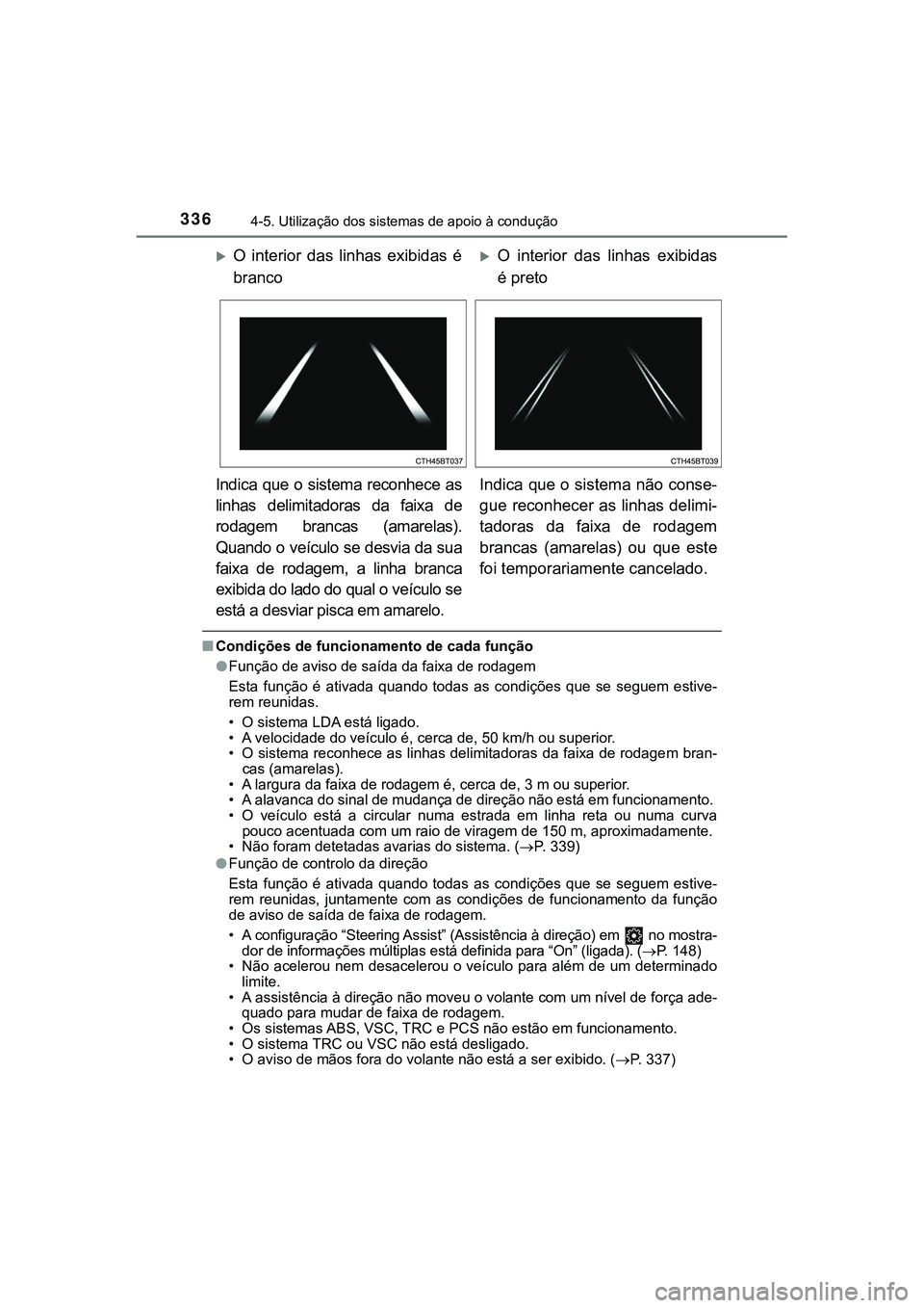 TOYOTA CAMRY 2021 Manual de utilização (in Portuguese) 3364-5. Utilização dos sistemas de apoio à condução
CAMRY_HV_EE
■Condições de funcionamento de cada função
●Função de aviso de saída da faixa de rodagem
Esta função é ativada qu TOYOTA CAMRY 2021 Manual de utilização (in Portuguese) 3364-5. Utilização dos sistemas de apoio à condução
CAMRY_HV_EE
■Condições de funcionamento de cada função
●Função de aviso de saída da faixa de rodagem
Esta função é ativada qu