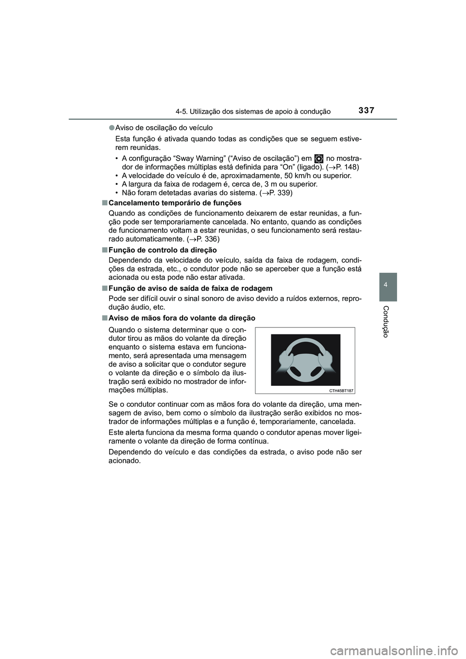 TOYOTA CAMRY 2021 Manual de utilização (in Portuguese) 3374-5. Utilização dos sistemas de apoio à condução
CAMRY_HV_EE
4
Condução
●Aviso de oscilação do veículo
Esta função é ativada quando todas as condições que se seguem esti TOYOTA CAMRY 2021 Manual de utilização (in Portuguese) 3374-5. Utilização dos sistemas de apoio à condução
CAMRY_HV_EE
4
Condução
●Aviso de oscilação do veículo
Esta função é ativada quando todas as condições que se seguem esti