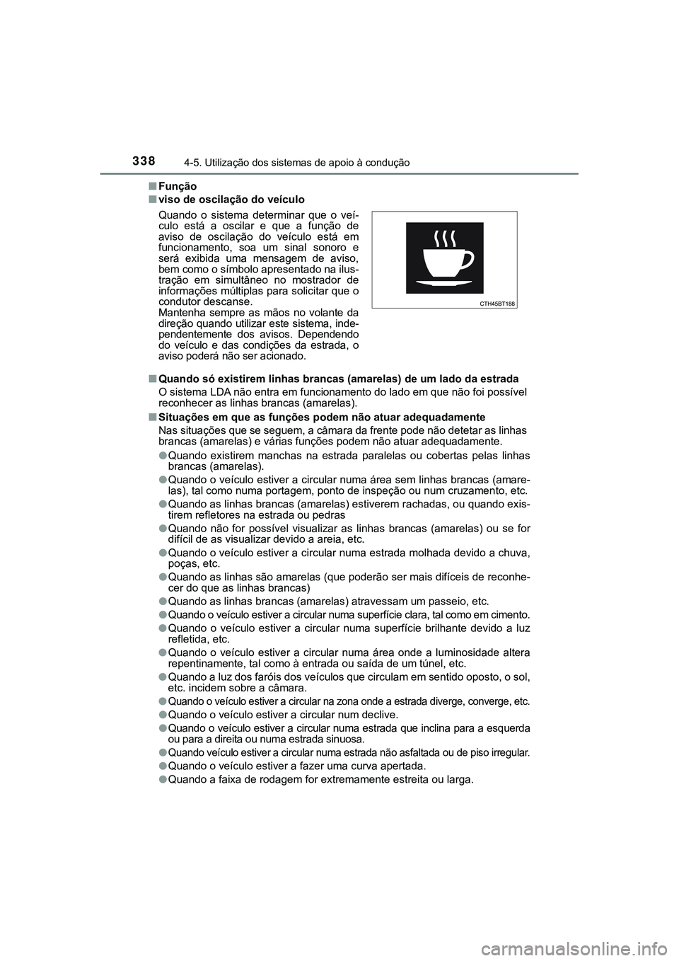 TOYOTA CAMRY 2021 Manual de utilização (in Portuguese) 3384-5. Utilização dos sistemas de apoio à condução
CAMRY_HV_EE■Função
■viso de oscilação do veículo
■Quando só existirem linhas brancas (amarelas) de um lado da estrada
O sistema LD TOYOTA CAMRY 2021 Manual de utilização (in Portuguese) 3384-5. Utilização dos sistemas de apoio à condução
CAMRY_HV_EE■Função
■viso de oscilação do veículo
■Quando só existirem linhas brancas (amarelas) de um lado da estrada
O sistema LD