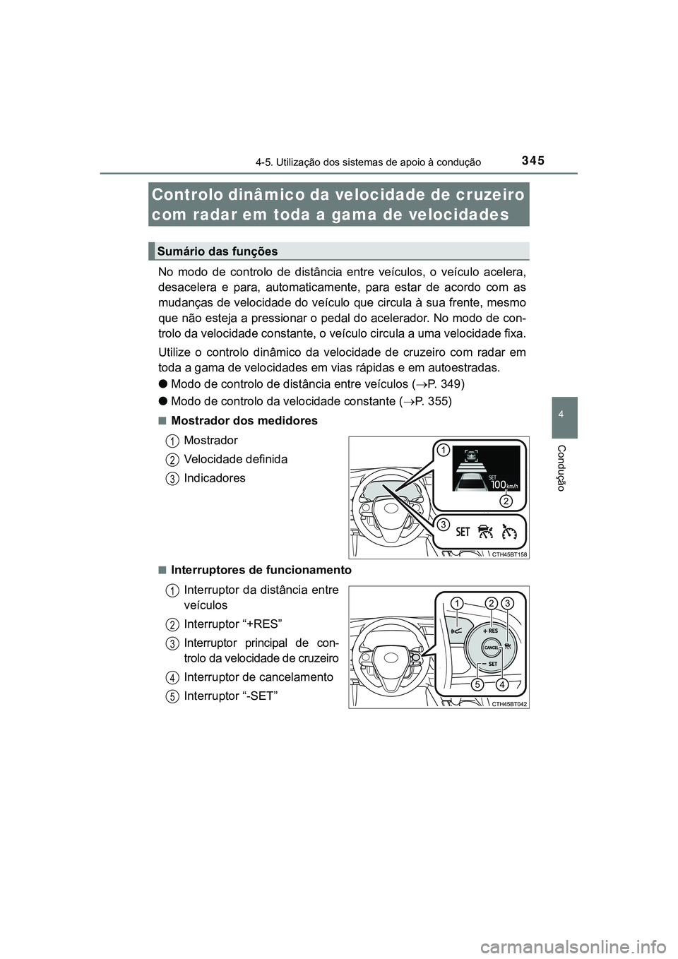 TOYOTA CAMRY 2021 Manual de utilização (in Portuguese) 3454-5. Utilização dos sistemas de apoio à condução
CAMRY_HV_EE
4
Condução
No modo de controlo de distância entre veículos, o veículo acelera,
desacelera e para, automaticamente TOYOTA CAMRY 2021 Manual de utilização (in Portuguese) 3454-5. Utilização dos sistemas de apoio à condução
CAMRY_HV_EE
4
Condução
No modo de controlo de distância entre veículos, o veículo acelera,
desacelera e para, automaticamente