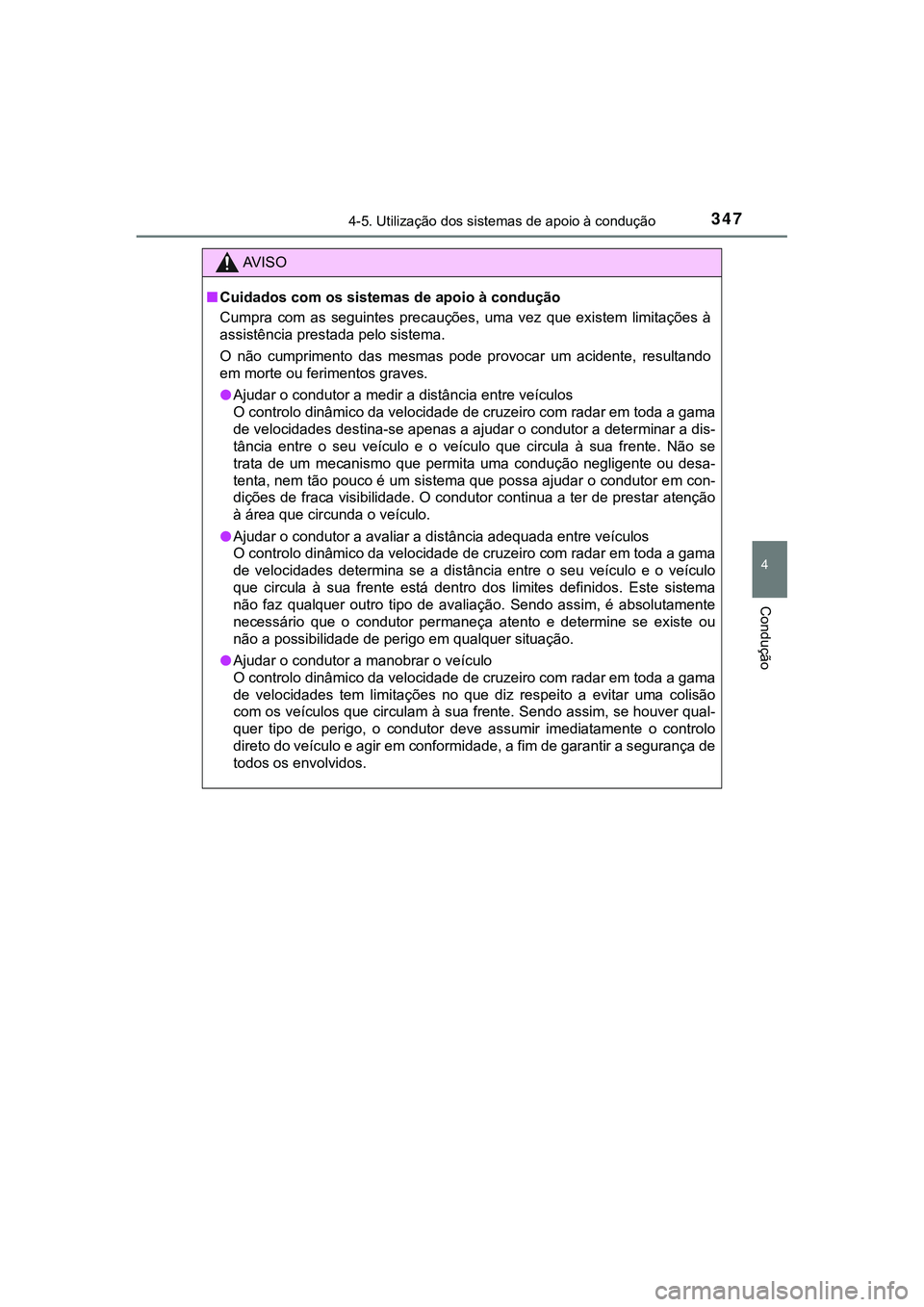 TOYOTA CAMRY 2021 Manual de utilização (in Portuguese) 3474-5. Utilização dos sistemas de apoio à condução
CAMRY_HV_EE
4
Condução
AV I S O
■Cuidados com os sistemas de apoio à condução
Cumpra com as seguintes precauções, uma vez que TOYOTA CAMRY 2021 Manual de utilização (in Portuguese) 3474-5. Utilização dos sistemas de apoio à condução
CAMRY_HV_EE
4
Condução
AV I S O
■Cuidados com os sistemas de apoio à condução
Cumpra com as seguintes precauções, uma vez que