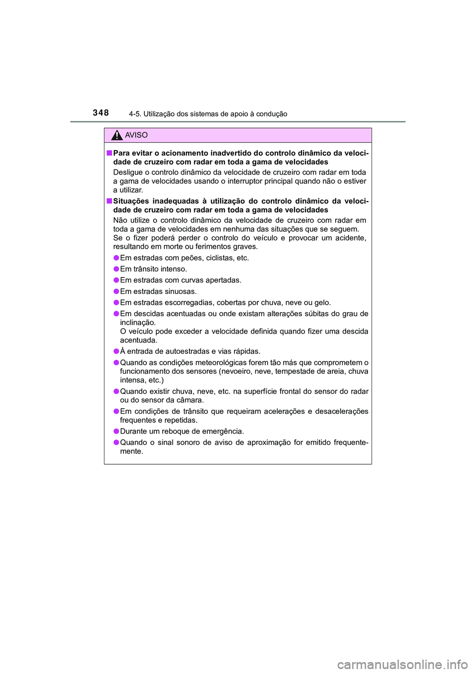 TOYOTA CAMRY 2021 Manual de utilização (in Portuguese) 3484-5. Utilização dos sistemas de apoio à condução
CAMRY_HV_EE
AV I S O
■Para evitar o acionamento inadvertido do controlo dinâmico da veloci-
dade de cruzeiro com radar em toda a gama de vel TOYOTA CAMRY 2021 Manual de utilização (in Portuguese) 3484-5. Utilização dos sistemas de apoio à condução
CAMRY_HV_EE
AV I S O
■Para evitar o acionamento inadvertido do controlo dinâmico da veloci-
dade de cruzeiro com radar em toda a gama de vel