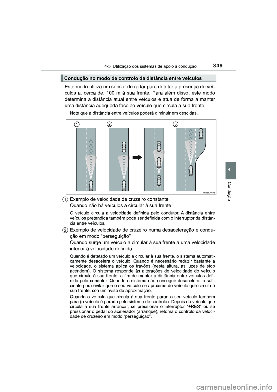 TOYOTA CAMRY 2021 Manual de utilização (in Portuguese) 3494-5. Utilização dos sistemas de apoio à condução
CAMRY_HV_EE
4
Condução
Este modo utiliza um sensor de radar para detetar a presença de veí-
culos a, cerca de, 100 m à sua frente. TOYOTA CAMRY 2021 Manual de utilização (in Portuguese) 3494-5. Utilização dos sistemas de apoio à condução
CAMRY_HV_EE
4
Condução
Este modo utiliza um sensor de radar para detetar a presença de veí-
culos a, cerca de, 100 m à sua frente.