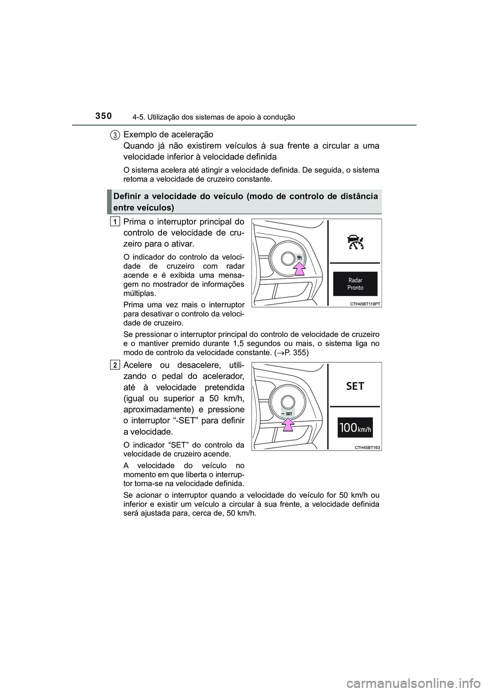 TOYOTA CAMRY 2021 Manual de utilização (in Portuguese) 3504-5. Utilização dos sistemas de apoio à condução
CAMRY_HV_EE
Exemplo de aceleração
Quando já não existirem veículos à sua frente a circular a uma
velocidade inferior à veloc TOYOTA CAMRY 2021 Manual de utilização (in Portuguese) 3504-5. Utilização dos sistemas de apoio à condução
CAMRY_HV_EE
Exemplo de aceleração
Quando já não existirem veículos à sua frente a circular a uma
velocidade inferior à veloc