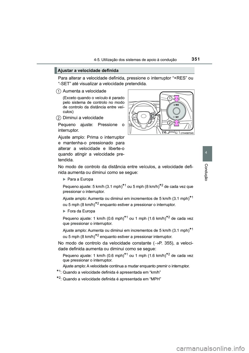 TOYOTA CAMRY 2021 Manual de utilização (in Portuguese) 3514-5. Utilização dos sistemas de apoio à condução
CAMRY_HV_EE
4
Condução
Para alterar a velocidade definida, pressione o interruptor “+RES” ou
“-SET” até visualizar a velocidade pret TOYOTA CAMRY 2021 Manual de utilização (in Portuguese) 3514-5. Utilização dos sistemas de apoio à condução
CAMRY_HV_EE
4
Condução
Para alterar a velocidade definida, pressione o interruptor “+RES” ou
“-SET” até visualizar a velocidade pret
