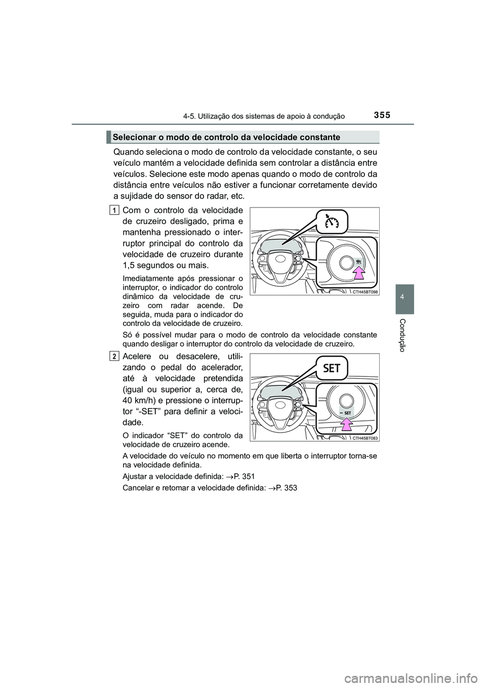 TOYOTA CAMRY 2021 Manual de utilização (in Portuguese) 3554-5. Utilização dos sistemas de apoio à condução
CAMRY_HV_EE
4
Condução
Quando seleciona o modo de controlo da velocidade constante, o seu
veículo mantém a velocidade definida sem controla TOYOTA CAMRY 2021 Manual de utilização (in Portuguese) 3554-5. Utilização dos sistemas de apoio à condução
CAMRY_HV_EE
4
Condução
Quando seleciona o modo de controlo da velocidade constante, o seu
veículo mantém a velocidade definida sem controla
