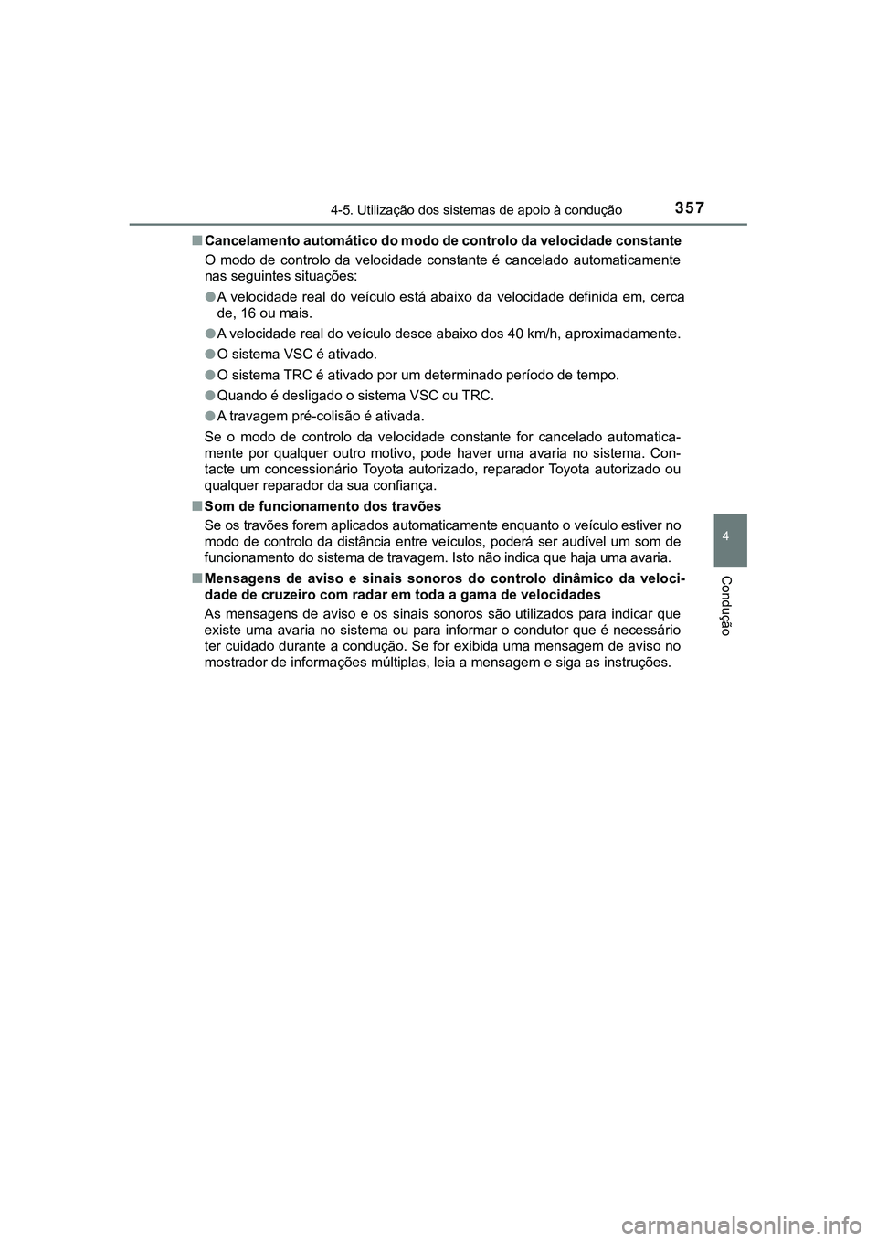 TOYOTA CAMRY 2021 Manual de utilização (in Portuguese) 3574-5. Utilização dos sistemas de apoio à condução
CAMRY_HV_EE
4
Condução
■Cancelamento automático do modo de controlo da velocidade constante
O modo de controlo da velocidade consta TOYOTA CAMRY 2021 Manual de utilização (in Portuguese) 3574-5. Utilização dos sistemas de apoio à condução
CAMRY_HV_EE
4
Condução
■Cancelamento automático do modo de controlo da velocidade constante
O modo de controlo da velocidade consta