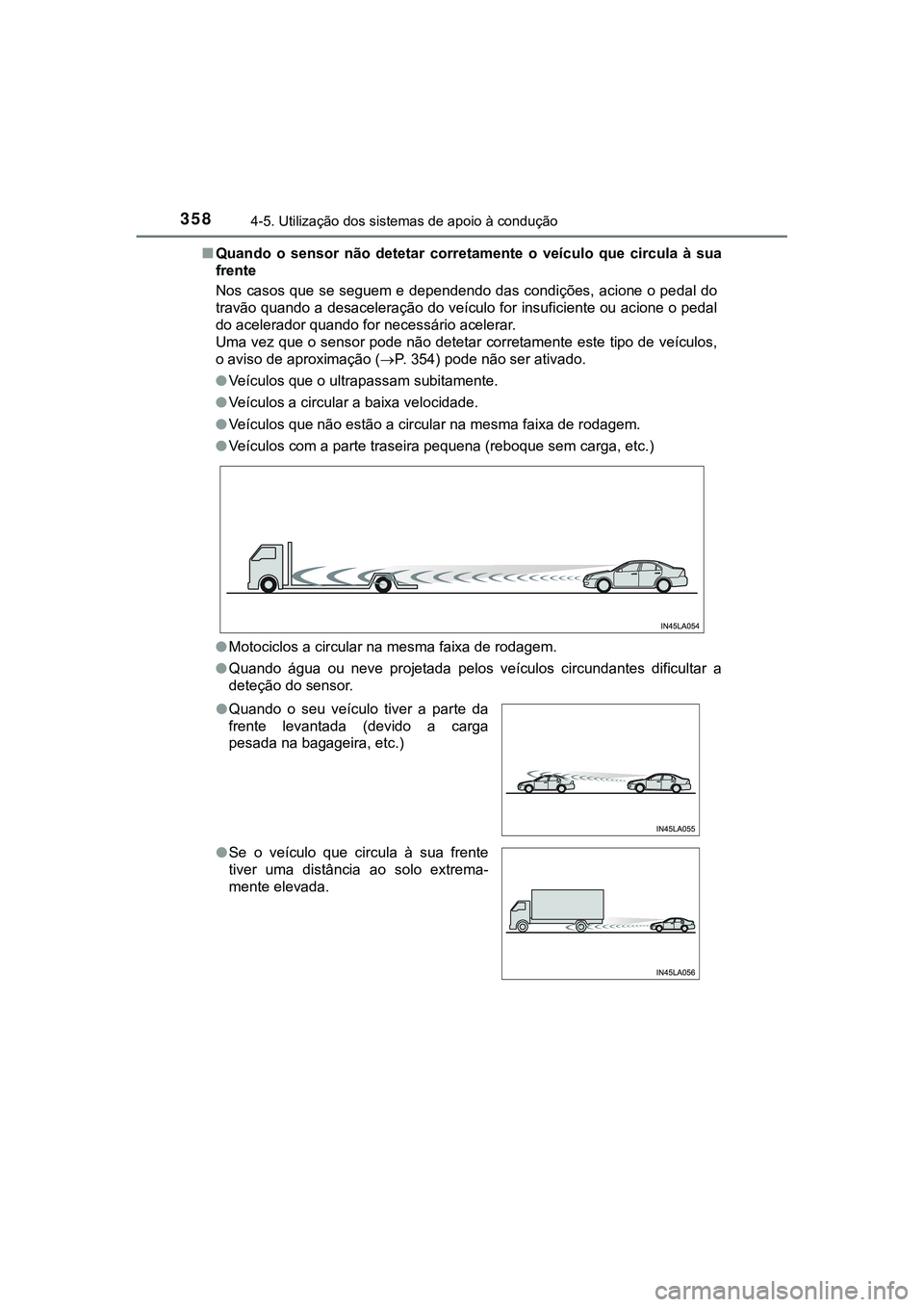 TOYOTA CAMRY 2021 Manual de utilização (in Portuguese) 3584-5. Utilização dos sistemas de apoio à condução
CAMRY_HV_EE■Quando o sensor não detetar corretamente o veículo que circula à sua
frente
Nos casos que se seguem e dependendo das TOYOTA CAMRY 2021 Manual de utilização (in Portuguese) 3584-5. Utilização dos sistemas de apoio à condução
CAMRY_HV_EE■Quando o sensor não detetar corretamente o veículo que circula à sua
frente
Nos casos que se seguem e dependendo das