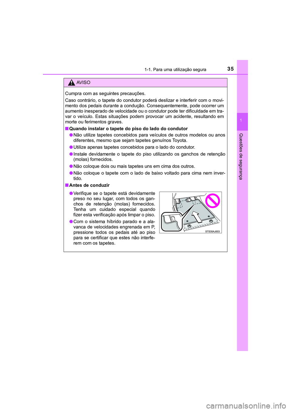 TOYOTA CAMRY 2021  Manual de utilização (in Portuguese) 351-1. Para uma utilização segura
1
Questões de segurança
CAMRY_HV_EE
AV I S O
Cumpra com as seguintes precauções.
Caso contrário, o tapete do condutor poderá deslizar e interferir com o movi-