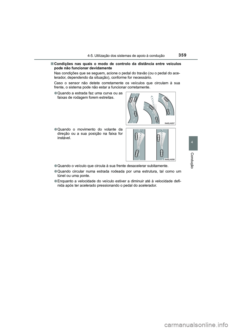 TOYOTA CAMRY 2021 Manual de utilização (in Portuguese) 3594-5. Utilização dos sistemas de apoio à condução
CAMRY_HV_EE
4
Condução
■Condições nas quais o modo de controlo da distância entre veículos
pode não funcionar devidamente
Na TOYOTA CAMRY 2021 Manual de utilização (in Portuguese) 3594-5. Utilização dos sistemas de apoio à condução
CAMRY_HV_EE
4
Condução
■Condições nas quais o modo de controlo da distância entre veículos
pode não funcionar devidamente
Na