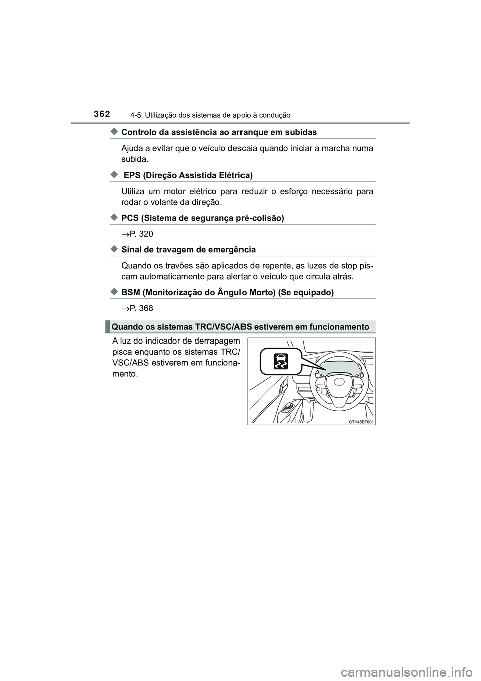 TOYOTA CAMRY 2021 Manual de utilização (in Portuguese) 3624-5. Utilização dos sistemas de apoio à condução
CAMRY_HV_EE
◆Controlo da assistência ao arranque em subidas
Ajuda a evitar que o veículo descaia quando iniciar a marcha numa
subida.
◆ E TOYOTA CAMRY 2021 Manual de utilização (in Portuguese) 3624-5. Utilização dos sistemas de apoio à condução
CAMRY_HV_EE
◆Controlo da assistência ao arranque em subidas
Ajuda a evitar que o veículo descaia quando iniciar a marcha numa
subida.
◆ E