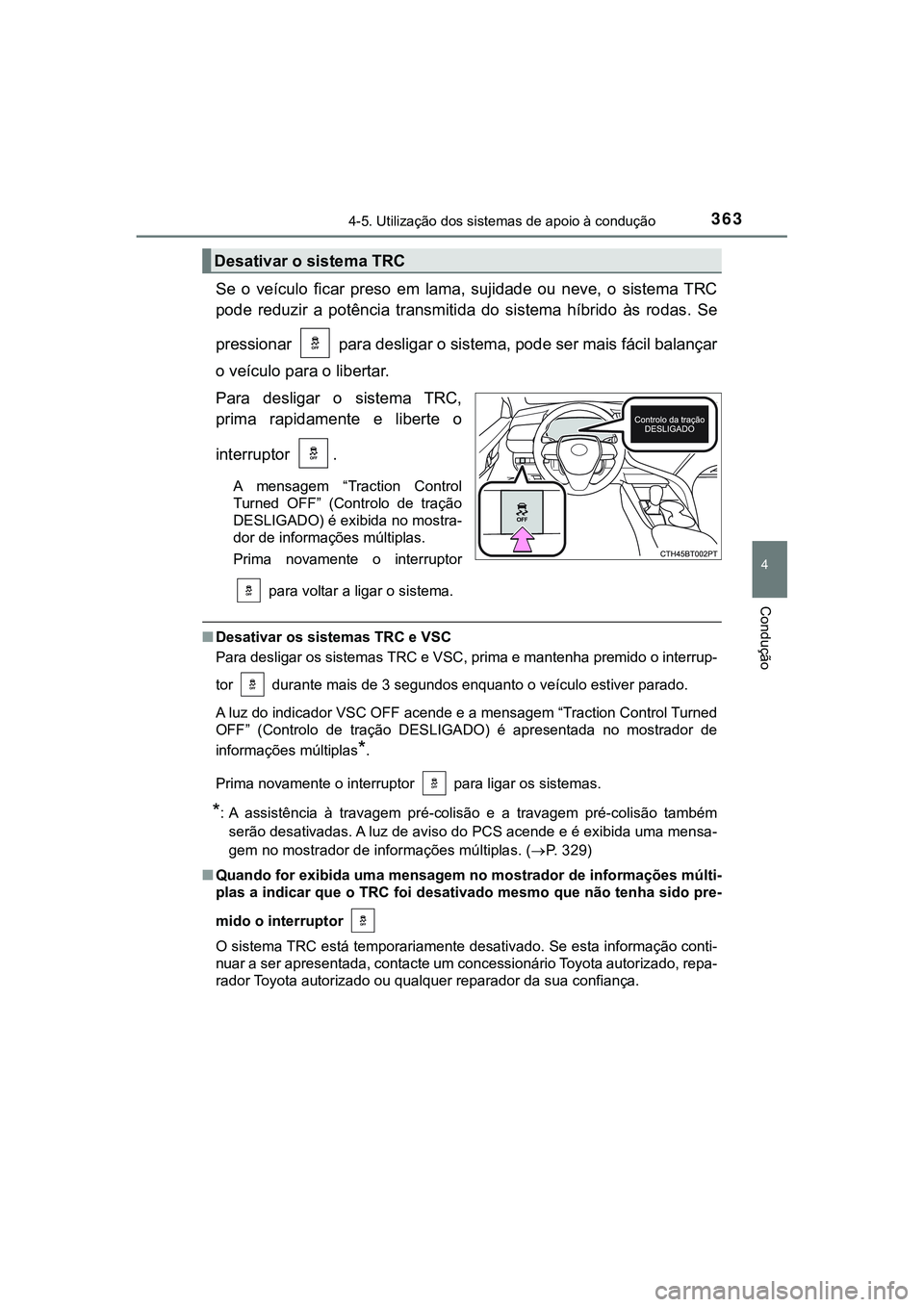 TOYOTA CAMRY 2021 Manual de utilização (in Portuguese) 3634-5. Utilização dos sistemas de apoio à condução
CAMRY_HV_EE
4
Condução
Se o veículo ficar preso em lama, sujidade ou neve, o sistema TRC
pode reduzir a potência transmitid TOYOTA CAMRY 2021 Manual de utilização (in Portuguese) 3634-5. Utilização dos sistemas de apoio à condução
CAMRY_HV_EE
4
Condução
Se o veículo ficar preso em lama, sujidade ou neve, o sistema TRC
pode reduzir a potência transmitid