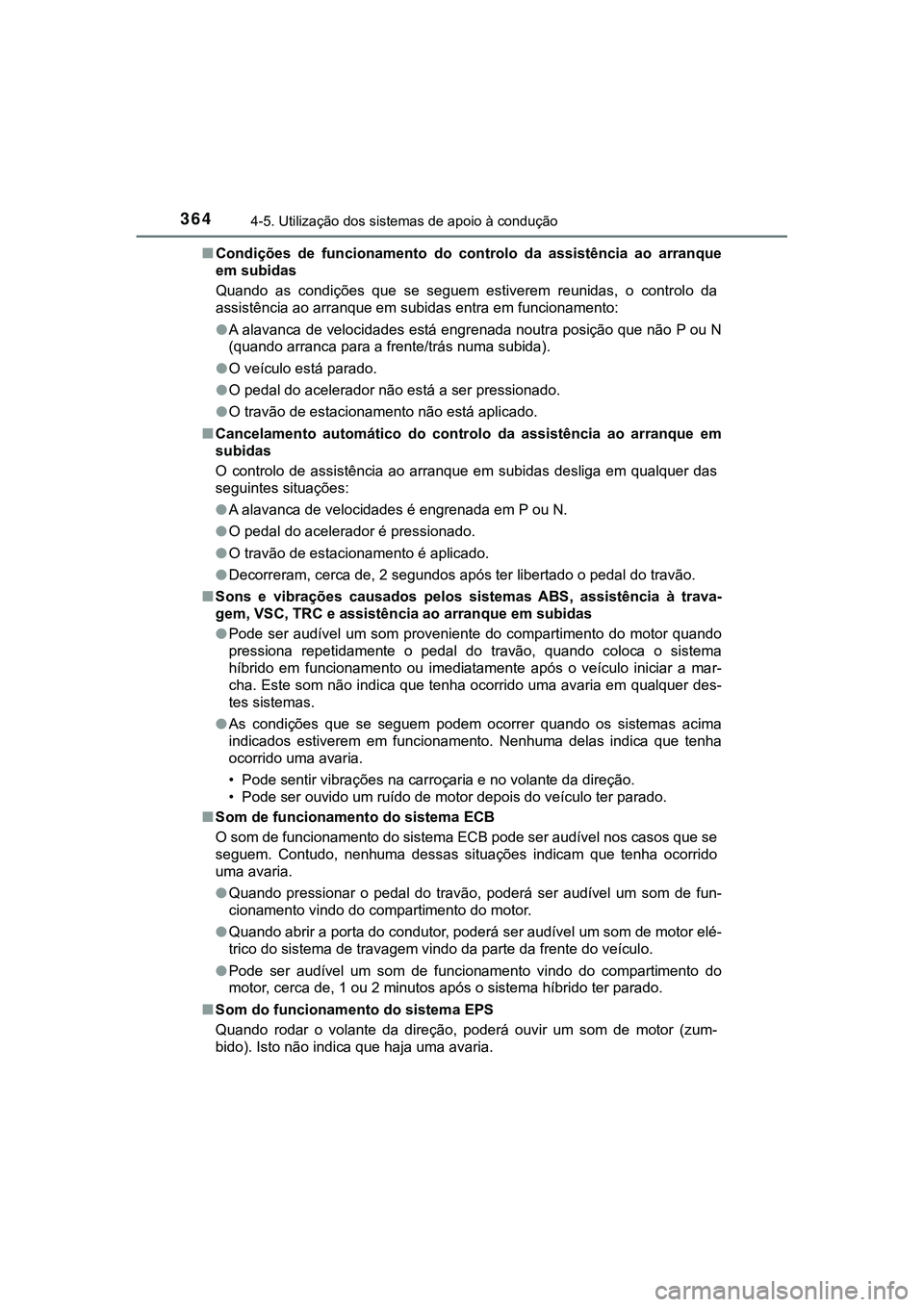 TOYOTA CAMRY 2021 Manual de utilização (in Portuguese) 3644-5. Utilização dos sistemas de apoio à condução
CAMRY_HV_EE■Condições de funcionamento do controlo da assistência ao arranque
em subidas
Quando as condições que se seguem TOYOTA CAMRY 2021 Manual de utilização (in Portuguese) 3644-5. Utilização dos sistemas de apoio à condução
CAMRY_HV_EE■Condições de funcionamento do controlo da assistência ao arranque
em subidas
Quando as condições que se seguem