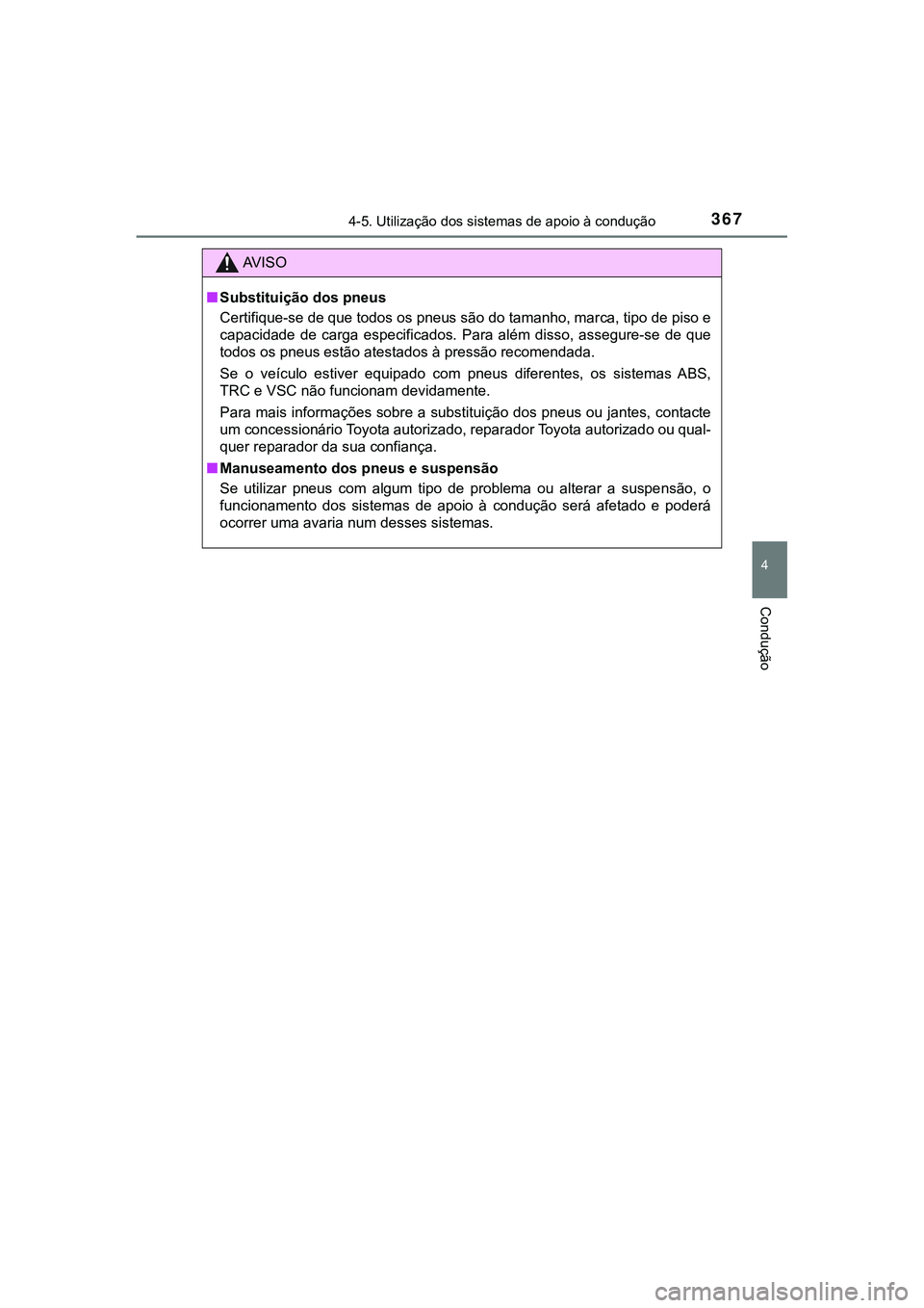 TOYOTA CAMRY 2021 Manual de utilização (in Portuguese) 3674-5. Utilização dos sistemas de apoio à condução
CAMRY_HV_EE
4
Condução
AV I S O
■Substituição dos pneus
Certifique-se de que todos os pneus são do tamanho, marca, tipo de piso e
capaci TOYOTA CAMRY 2021 Manual de utilização (in Portuguese) 3674-5. Utilização dos sistemas de apoio à condução
CAMRY_HV_EE
4
Condução
AV I S O
■Substituição dos pneus
Certifique-se de que todos os pneus são do tamanho, marca, tipo de piso e
capaci
