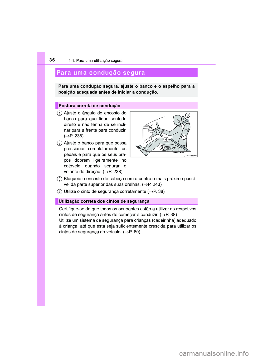TOYOTA CAMRY 2021  Manual de utilização (in Portuguese) 361-1. Para uma utilização segura
CAMRY_HV_EE
Ajuste  o  ângulo  do  encosto  do
banco  para  que  fique  sentado
direito  e  não  tenha  de  se  incli-
nar para a frente para conduzir.
(P. 238