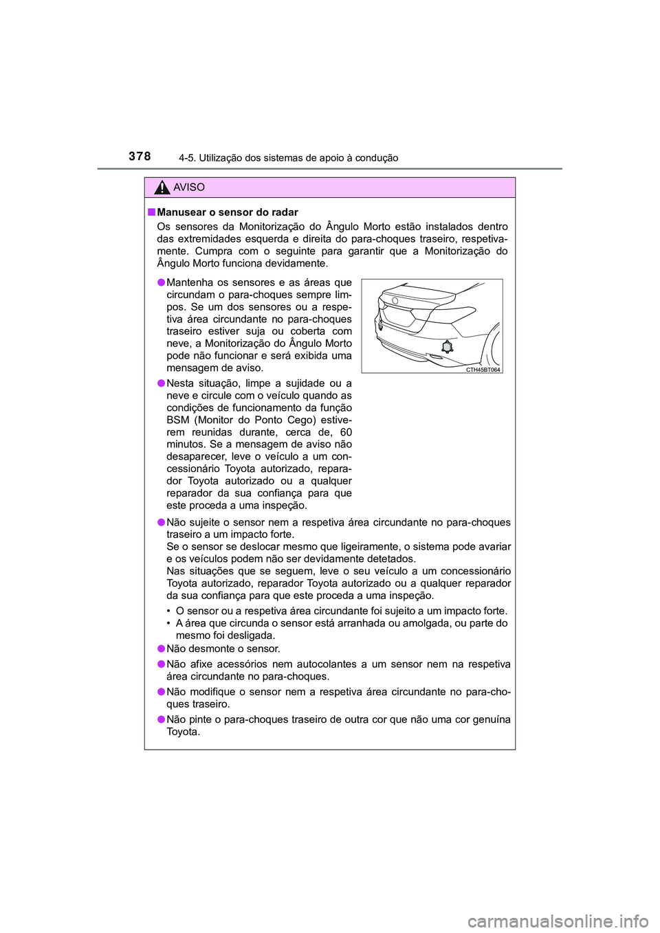 TOYOTA CAMRY 2021 Manual de utilização (in Portuguese) 3784-5. Utilização dos sistemas de apoio à condução
CAMRY_HV_EE
AV I S O
■Manusear o sensor do radar
Os sensores da Monitorização do Ângulo Morto estão instalados dentro
das extr TOYOTA CAMRY 2021 Manual de utilização (in Portuguese) 3784-5. Utilização dos sistemas de apoio à condução
CAMRY_HV_EE
AV I S O
■Manusear o sensor do radar
Os sensores da Monitorização do Ângulo Morto estão instalados dentro
das extr