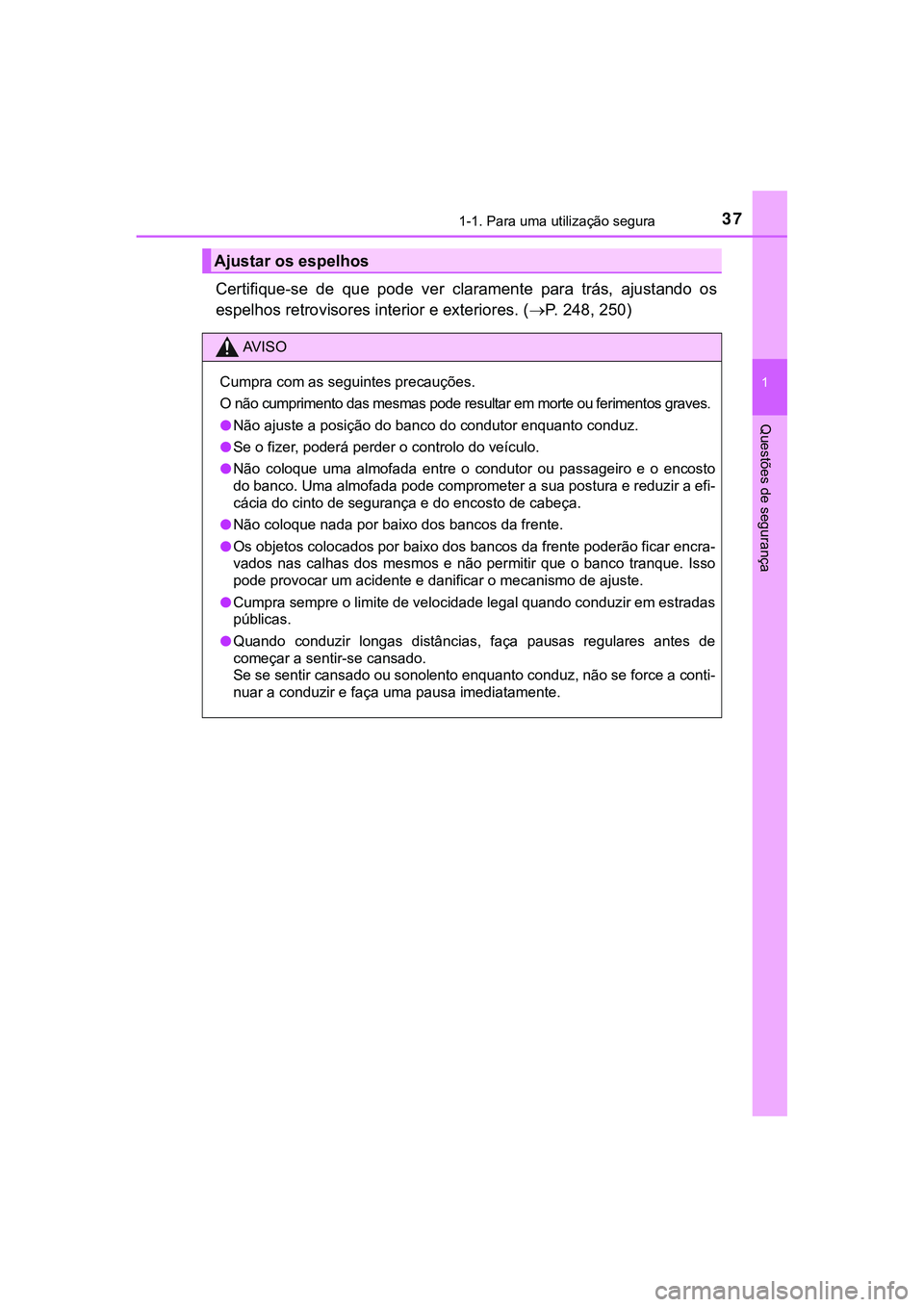 TOYOTA CAMRY 2021  Manual de utilização (in Portuguese) 371-1. Para uma utilização segura
1
Questões de segurança
CAMRY_HV_EE
Certifique-se  de  que  pode  ver  claramente  para  trás,  ajustando  os
espelhos retrovisores interior e exteriores. (P.