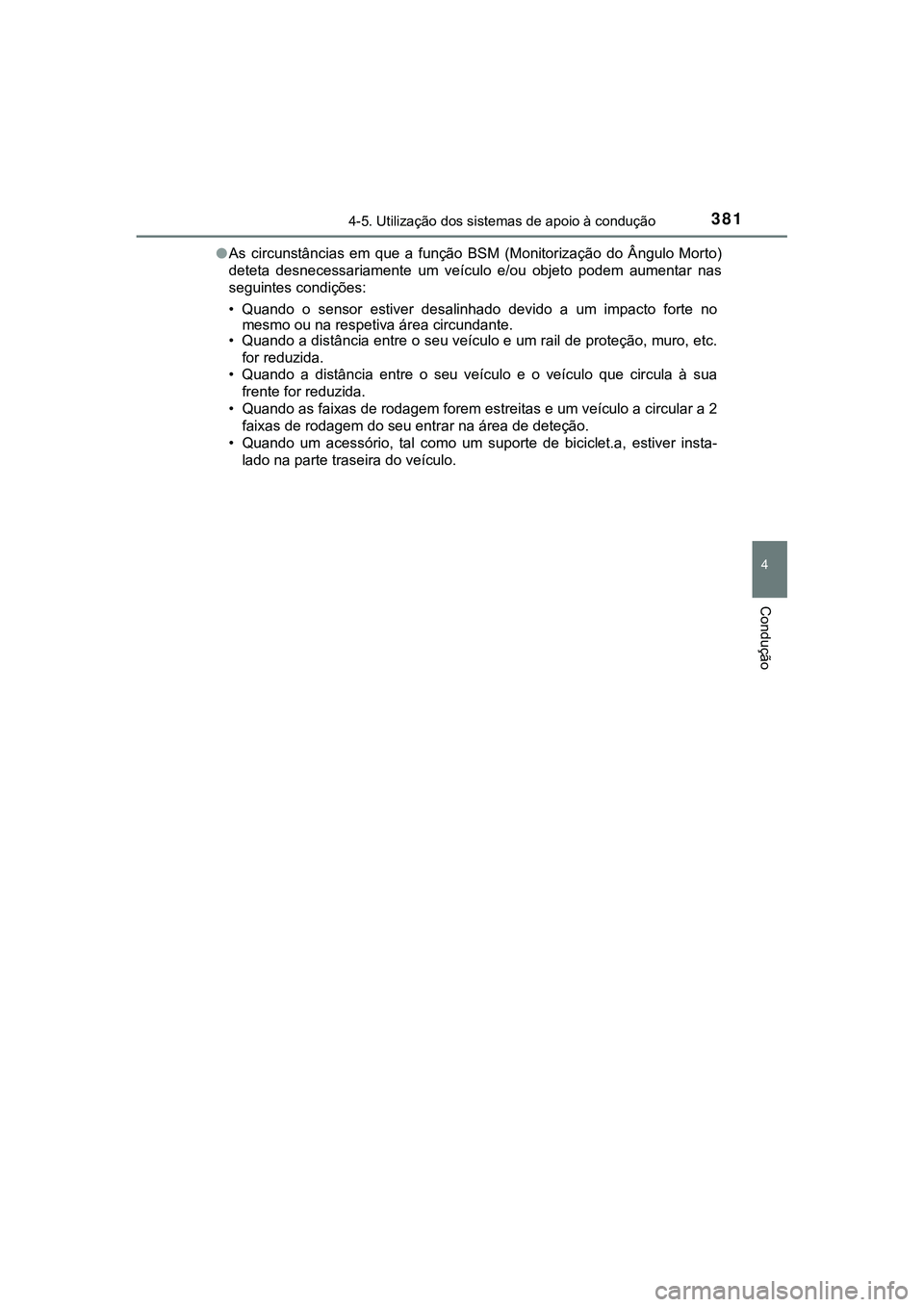 TOYOTA CAMRY 2021 Manual de utilização (in Portuguese) 3814-5. Utilização dos sistemas de apoio à condução
CAMRY_HV_EE
4
Condução
●As circunstâncias em que a função BSM (Monitorização do Ângulo Morto)
deteta desnecessariamente um TOYOTA CAMRY 2021 Manual de utilização (in Portuguese) 3814-5. Utilização dos sistemas de apoio à condução
CAMRY_HV_EE
4
Condução
●As circunstâncias em que a função BSM (Monitorização do Ângulo Morto)
deteta desnecessariamente um