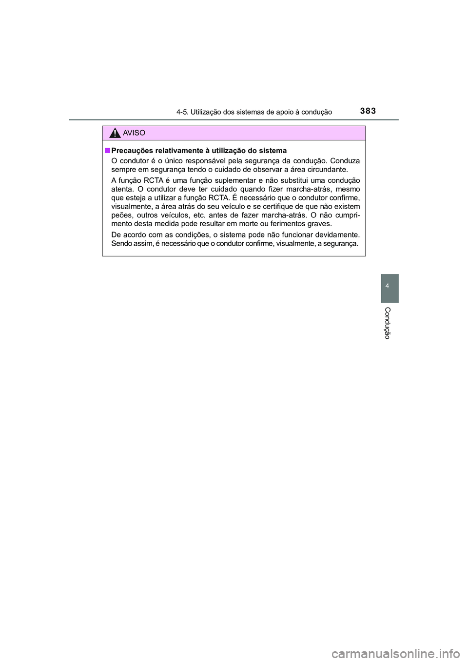 TOYOTA CAMRY 2021  Manual de utilização (in Portuguese) 3834-5. Utilização dos sistemas de apoio à condução
CAMRY_HV_EE
4
Condução
AV I S O
■Precauções relativamente à utilização do sistema
O  condutor  é  o  único  responsável  pela  segu