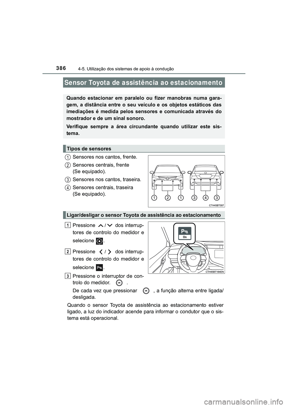 TOYOTA CAMRY 2021  Manual de utilização (in Portuguese) 3864-5. Utilização dos sistemas de apoio à condução
CAMRY_HV_EE
Sensores nos cantos, frente.
Sensores centrais, frente 
(Se equipado).
Sensores nos cantos, traseira.
Sensores centrais, traseira 
