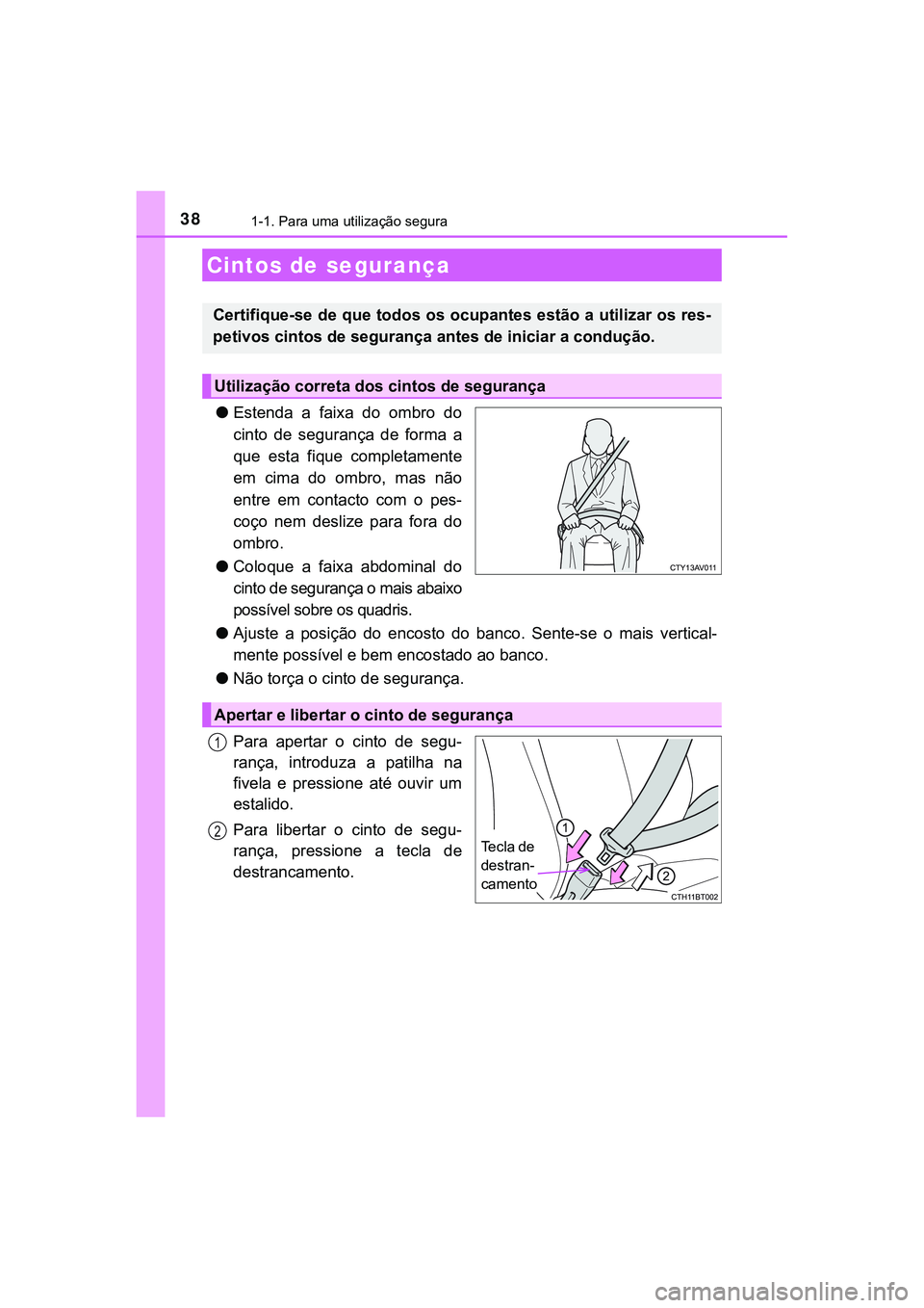 TOYOTA CAMRY 2021  Manual de utilização (in Portuguese) 381-1. Para uma utilização segura
CAMRY_HV_EE
●Estenda  a  faixa  do  ombro  do
cinto  de  segurança  de  forma  a
que  esta  fique  completamente
em  cima  do  ombro,  mas  não
entre  em  conta