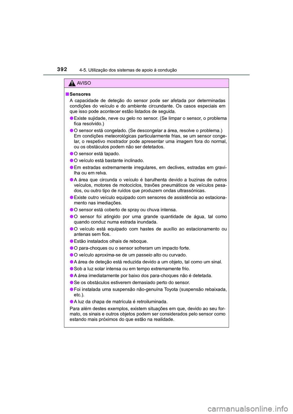 TOYOTA CAMRY 2021  Manual de utilização (in Portuguese) 3924-5. Utilização dos sistemas de apoio à condução
CAMRY_HV_EE
AV I S O
■Sensores
A  capacidade  de  deteção  do  sensor  pode  ser  afetada  por  determinadas
condições  do  veículo  e  