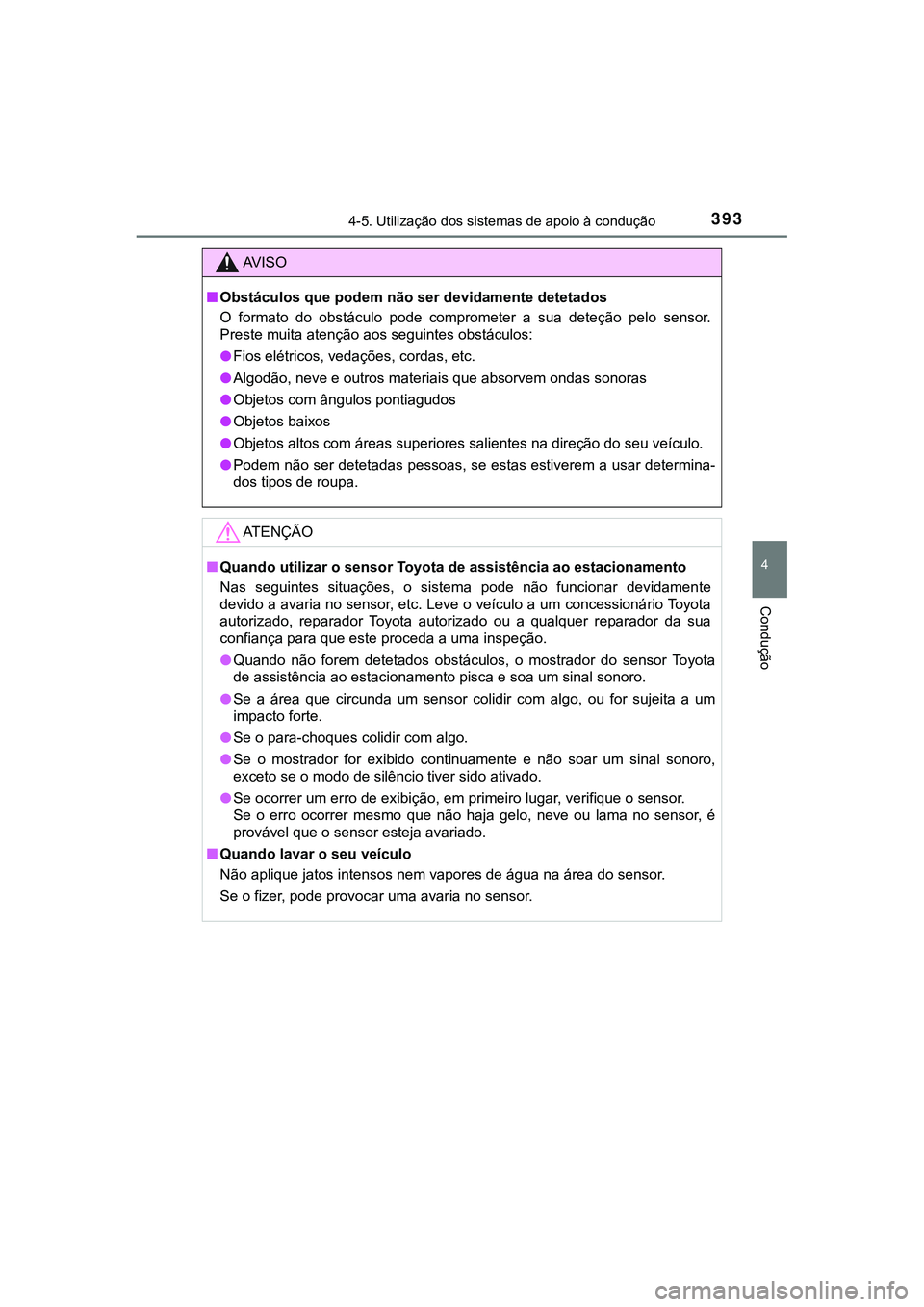 TOYOTA CAMRY 2021  Manual de utilização (in Portuguese) 3934-5. Utilização dos sistemas de apoio à condução
CAMRY_HV_EE
4
Condução
AV I S O
■Obstáculos que podem não ser devidamente detetados
O  formato  do  obstáculo  pode  comprometer  a  sua