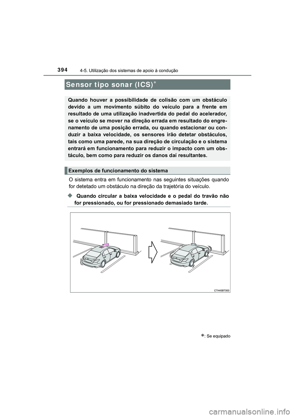 TOYOTA CAMRY 2021  Manual de utilização (in Portuguese) 3944-5. Utilização dos sistemas de apoio à condução
CAMRY_HV_EE
O  sistema  entra  em  funcionamento  nas  seguintes  situações  quando
for detetado um obstáculo na direção da trajetória do
