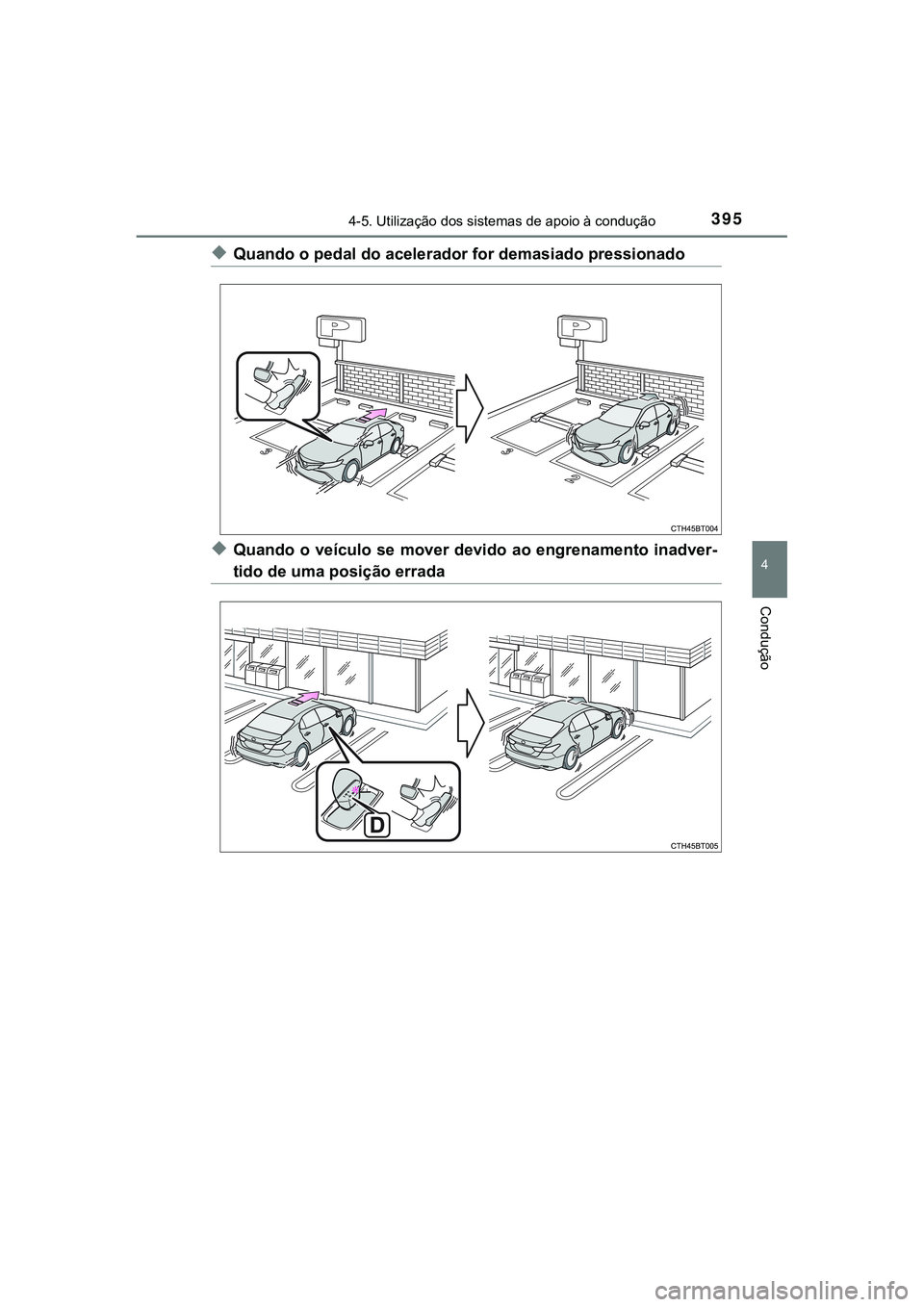 TOYOTA CAMRY 2021  Manual de utilização (in Portuguese) 3954-5. Utilização dos sistemas de apoio à condução
CAMRY_HV_EE
4
Condução
◆Quando o pedal do acelerador for demasiado pressionado
◆Quando o veículo se mover devido ao engrenamento inadver