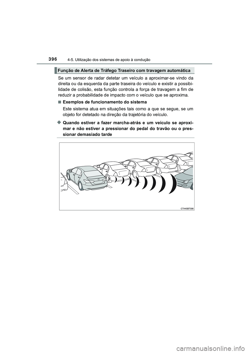TOYOTA CAMRY 2021  Manual de utilização (in Portuguese) 3964-5. Utilização dos sistemas de apoio à condução
CAMRY_HV_EE
Se  um  sensor  de  radar  detetar  um  veículo  a  aproximar-se  vindo  da
direita ou da esquerda da parte traseira do veículo e