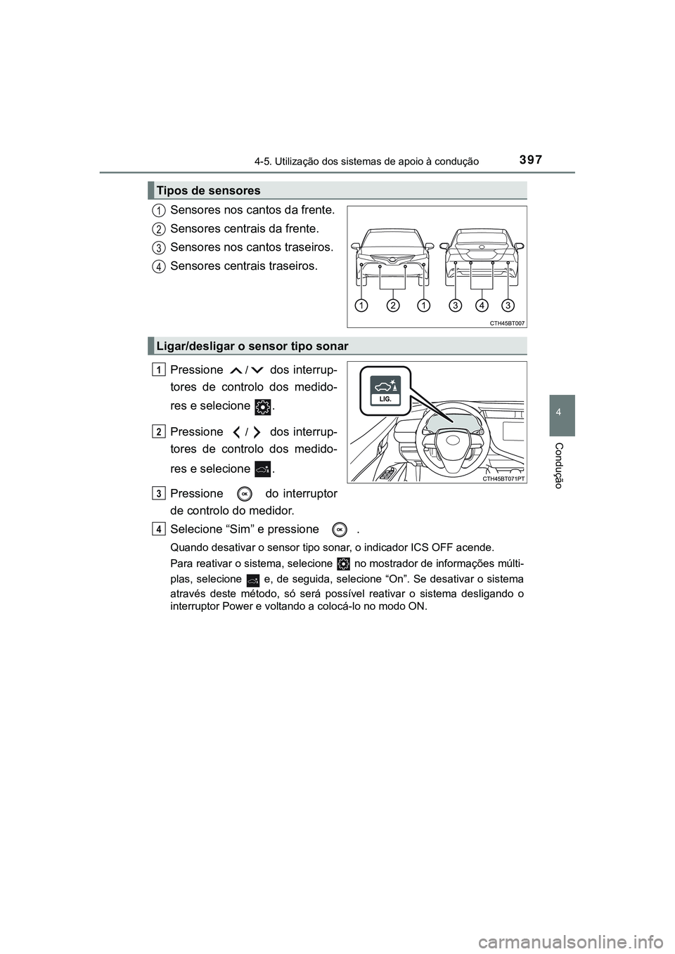 TOYOTA CAMRY 2021 Manual de utilização (in Portuguese) 3974-5. Utilização dos sistemas de apoio à condução
CAMRY_HV_EE
4
Condução
Sensores nos cantos da frente.
Sensores centrais da frente.
Sensores nos cantos traseiros.
Sensores centrais traseiros TOYOTA CAMRY 2021 Manual de utilização (in Portuguese) 3974-5. Utilização dos sistemas de apoio à condução
CAMRY_HV_EE
4
Condução
Sensores nos cantos da frente.
Sensores centrais da frente.
Sensores nos cantos traseiros.
Sensores centrais traseiros