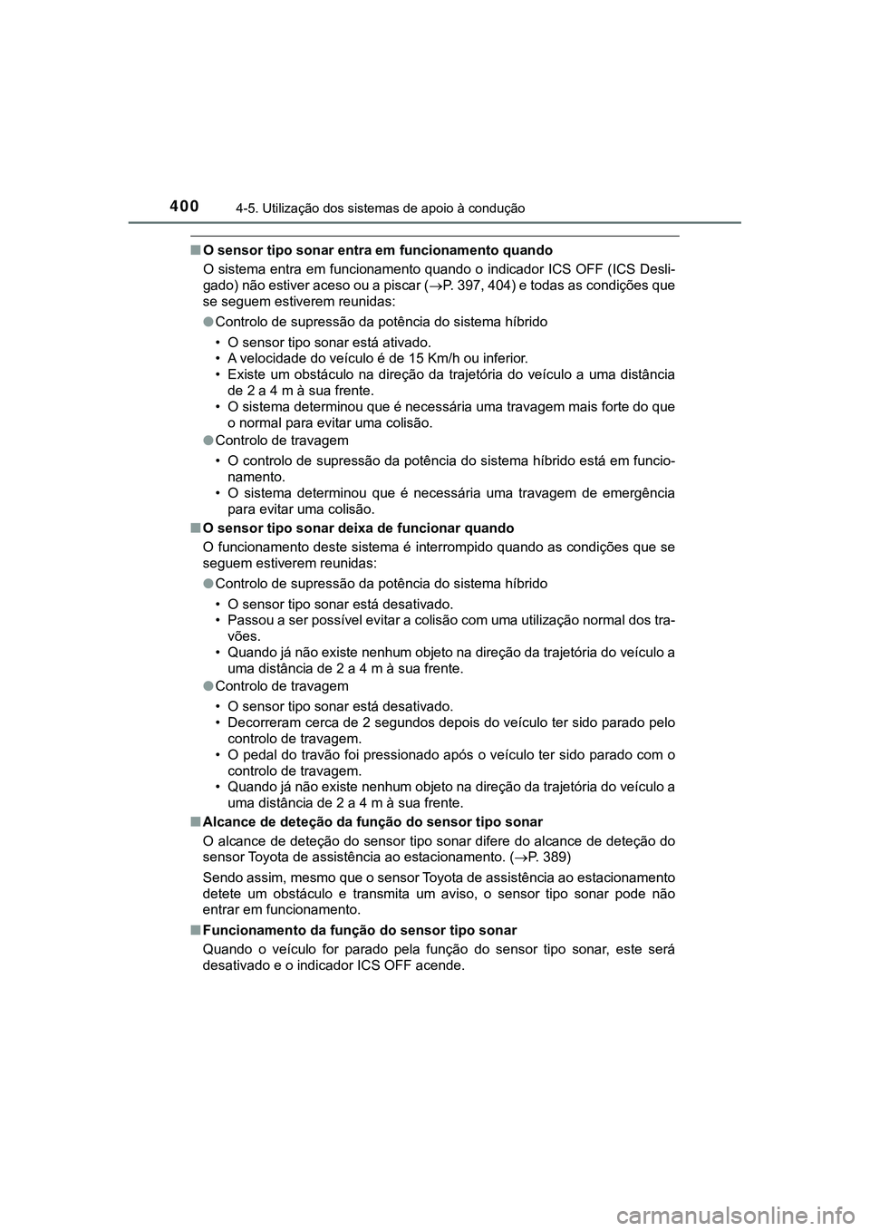 TOYOTA CAMRY 2021 Manual de utilização (in Portuguese) 4004-5. Utilização dos sistemas de apoio à condução
CAMRY_HV_EE
■O sensor tipo sonar entra em funcionamento quando
O sistema entra em funcionamento quando o indicador ICS OFF (ICS Desli-
gado) TOYOTA CAMRY 2021 Manual de utilização (in Portuguese) 4004-5. Utilização dos sistemas de apoio à condução
CAMRY_HV_EE
■O sensor tipo sonar entra em funcionamento quando
O sistema entra em funcionamento quando o indicador ICS OFF (ICS Desli-
gado)