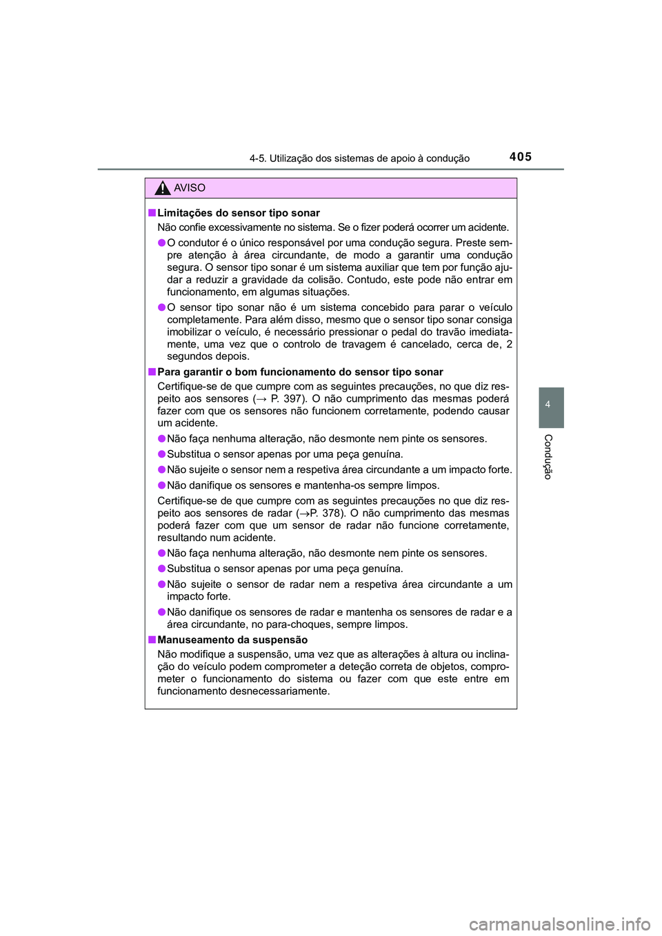 TOYOTA CAMRY 2021 Manual de utilização (in Portuguese) 4054-5. Utilização dos sistemas de apoio à condução
CAMRY_HV_EE
4
Condução
AV I S O
■Limitações do sensor tipo sonar
Não confie excessivamente no sistema. Se o fizer poderá ocorrer um ac TOYOTA CAMRY 2021 Manual de utilização (in Portuguese) 4054-5. Utilização dos sistemas de apoio à condução
CAMRY_HV_EE
4
Condução
AV I S O
■Limitações do sensor tipo sonar
Não confie excessivamente no sistema. Se o fizer poderá ocorrer um ac