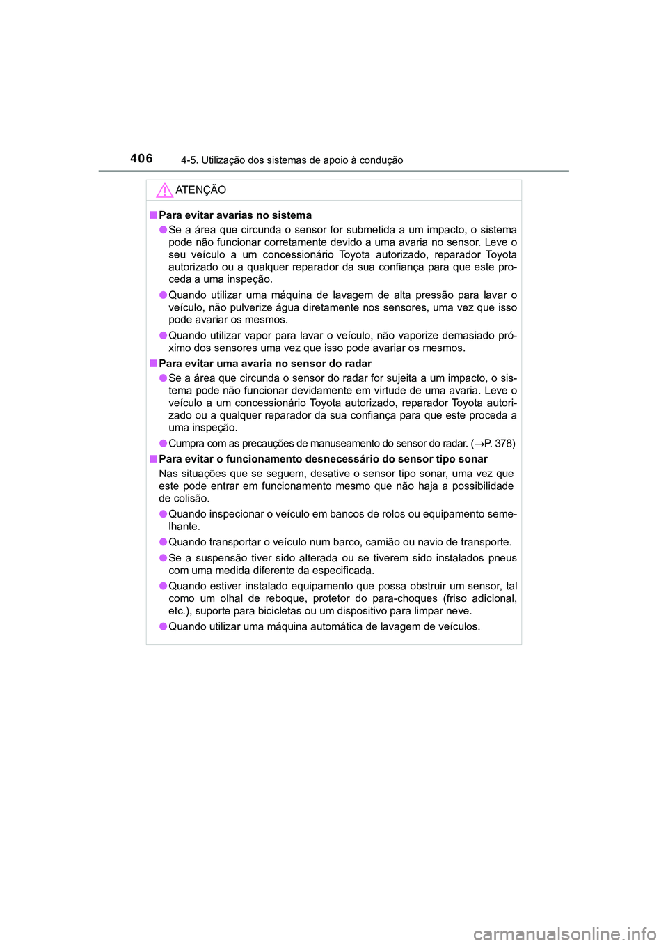 TOYOTA CAMRY 2021 Manual de utilização (in Portuguese) 4064-5. Utilização dos sistemas de apoio à condução
CAMRY_HV_EE
AT E N Ç Ã O
■Para evitar avarias no sistema
●Se a área que circunda o sensor for submetida a um impacto, o sis TOYOTA CAMRY 2021 Manual de utilização (in Portuguese) 4064-5. Utilização dos sistemas de apoio à condução
CAMRY_HV_EE
AT E N Ç Ã O
■Para evitar avarias no sistema
●Se a área que circunda o sensor for submetida a um impacto, o sis