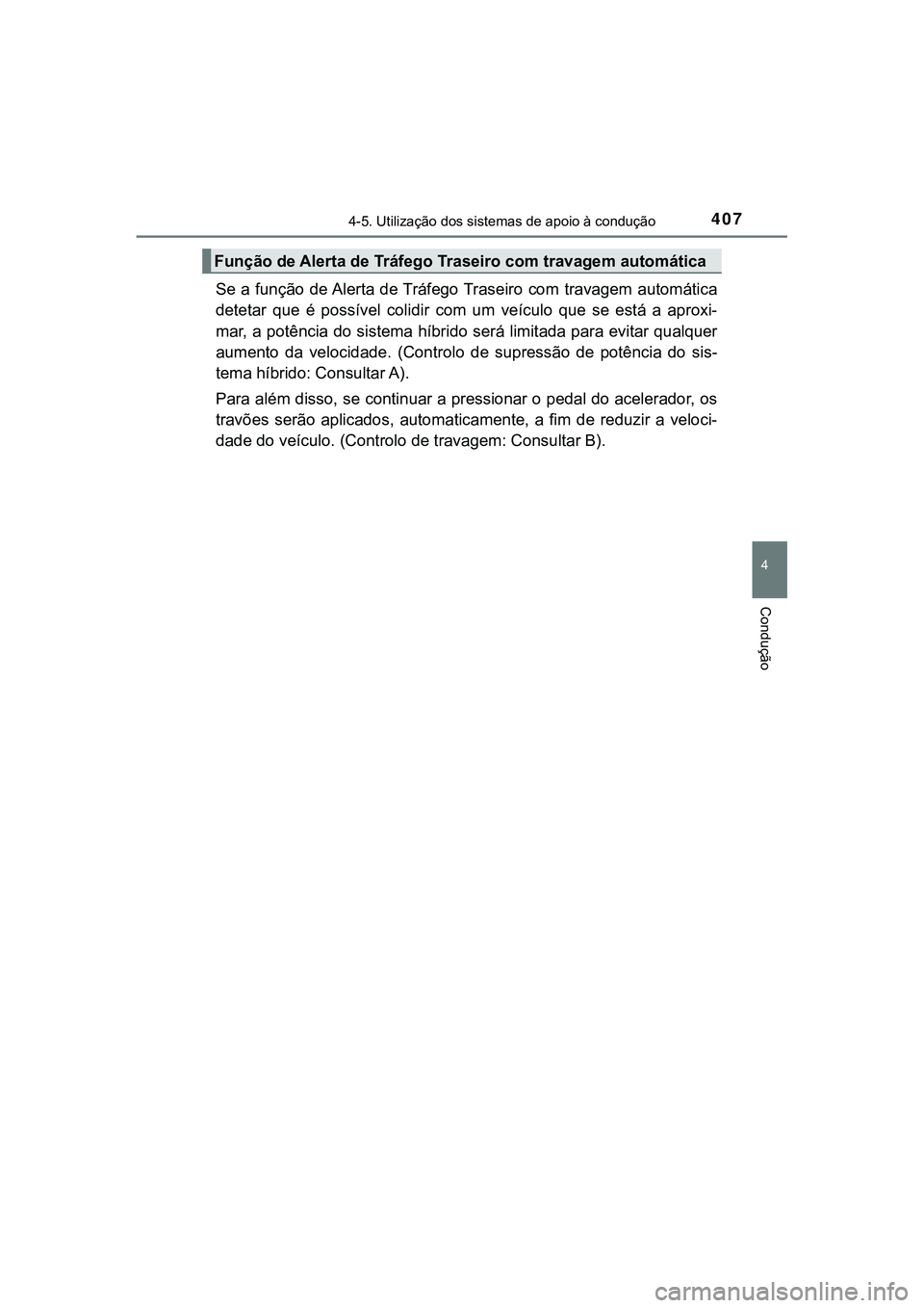 TOYOTA CAMRY 2021  Manual de utilização (in Portuguese) 4074-5. Utilização dos sistemas de apoio à condução
CAMRY_HV_EE
4
Condução
Se  a função de Alerta de Tráfego Traseiro  com  travagem automática
detetar  que  é  possível  colidir  com  um
