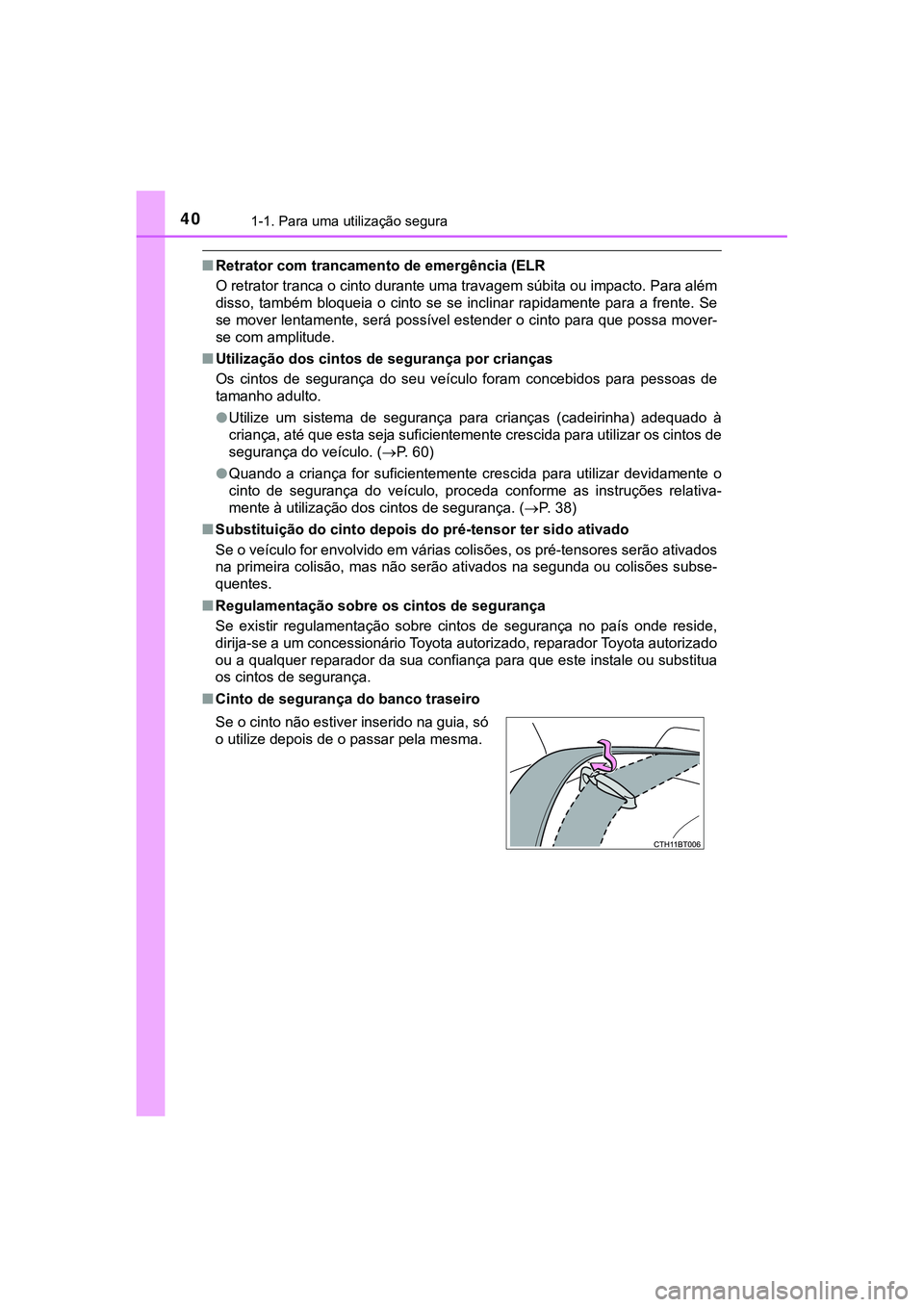TOYOTA CAMRY 2021  Manual de utilização (in Portuguese) 401-1. Para uma utilização segura
CAMRY_HV_EE
■Retrator com trancamento de emergência (ELR
O retrator tranca o cinto durante uma travagem súbita ou impacto. Para além
disso,  também  bloqueia 