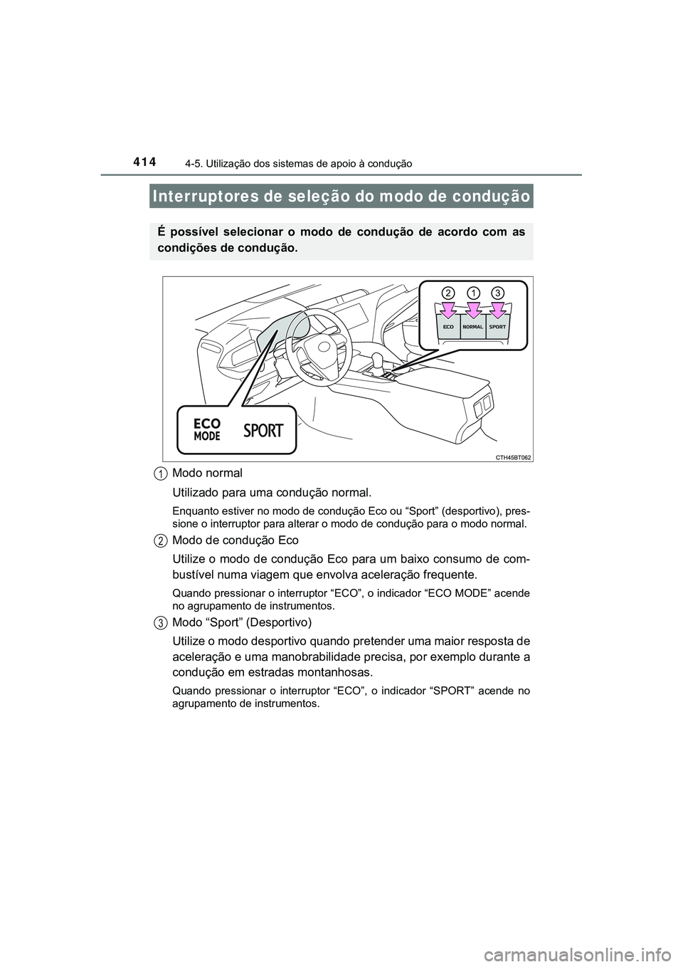 TOYOTA CAMRY 2021  Manual de utilização (in Portuguese) 4144-5. Utilização dos sistemas de apoio à condução
CAMRY_HV_EE
Modo normal 
Utilizado para uma condução normal. 
Enquanto estiver no modo de condução Eco ou “Sport” (desportivo), pres-
s