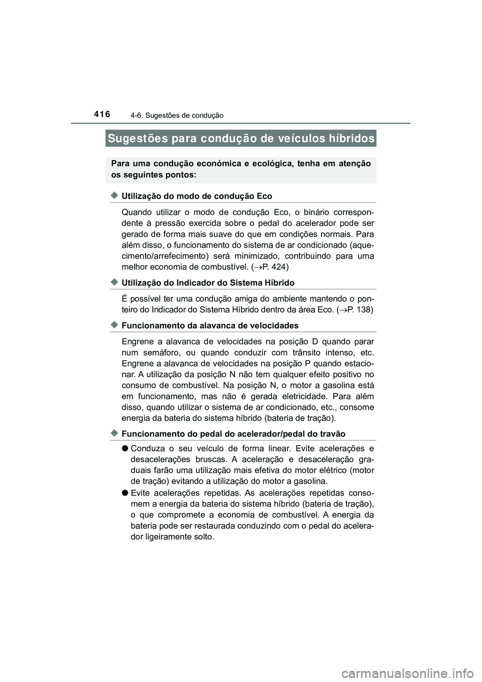 TOYOTA CAMRY 2021  Manual de utilização (in Portuguese) 416
CAMRY_HV_EE
4-6. Sugestões de condução
◆Utilização do modo de condução Eco
Quando  utilizar  o  modo  de  condução Eco,  o  binário  correspon-
dente  à  pressão  exercida  sobre  o 