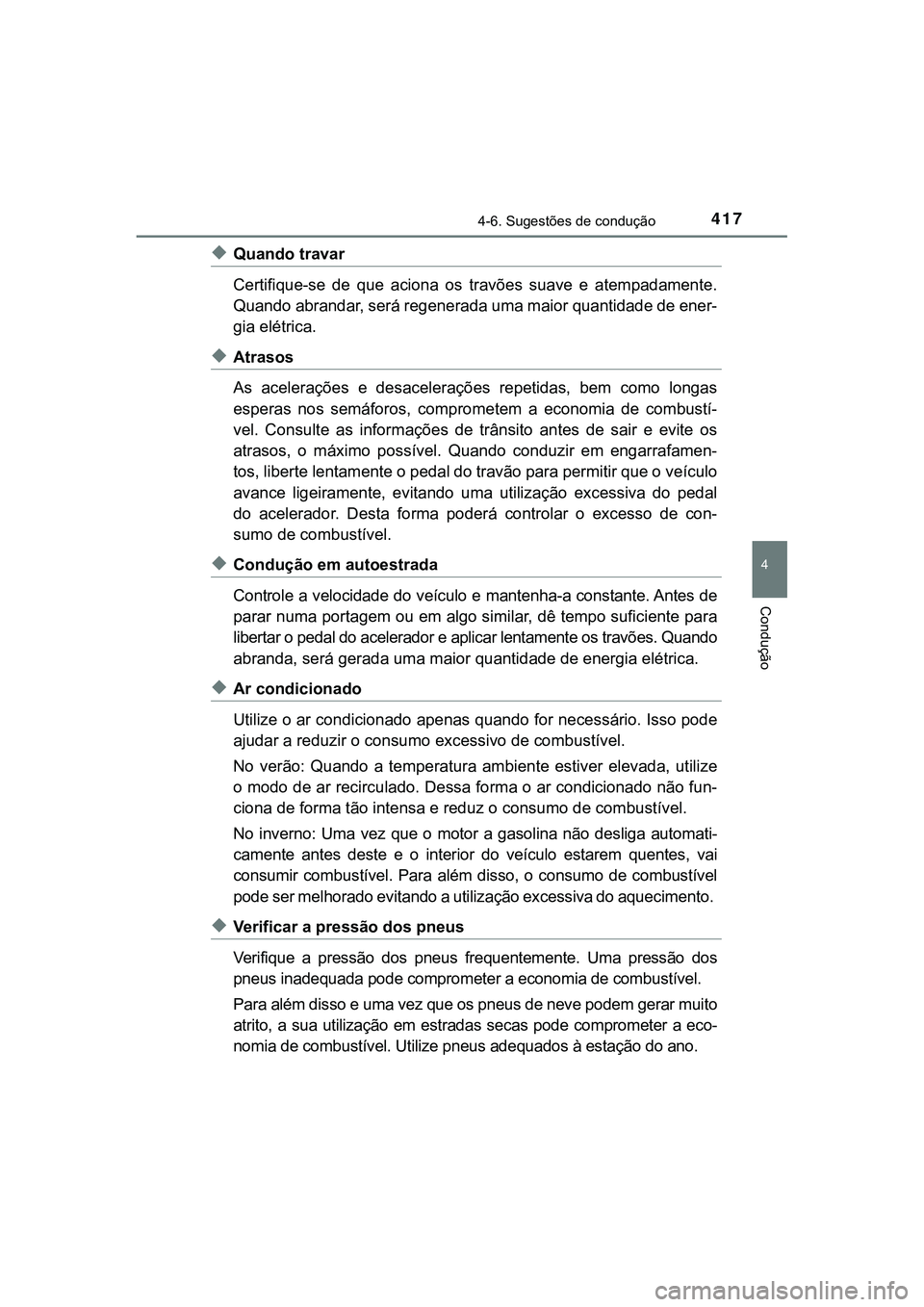 TOYOTA CAMRY 2021  Manual de utilização (in Portuguese) 4174-6. Sugestões de condução
CAMRY_HV_EE
4
Condução
◆Quando travar
Certifique-se  de  que  aciona  os travões  suave  e  atempadamente.
Quando abrandar, será regenerada uma maior quantidade 