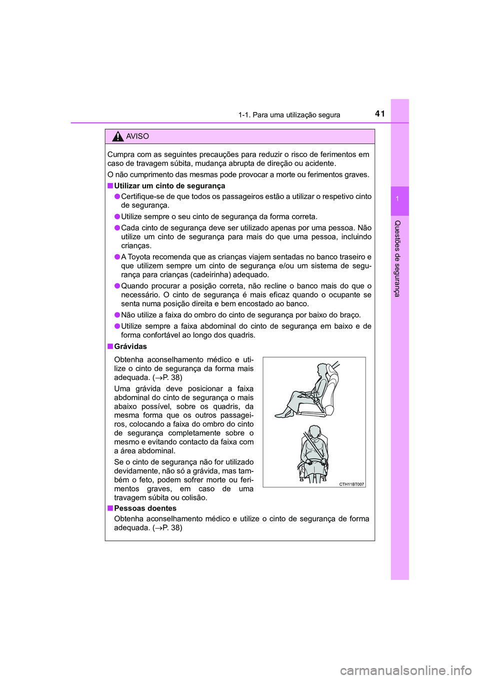 TOYOTA CAMRY 2021  Manual de utilização (in Portuguese) 411-1. Para uma utilização segura
1
Questões de segurança
CAMRY_HV_EE
AV I S O
Cumpra com as seguintes precauções para reduzir o risco de ferimentos em
caso de travagem súbita, mudança abrupta