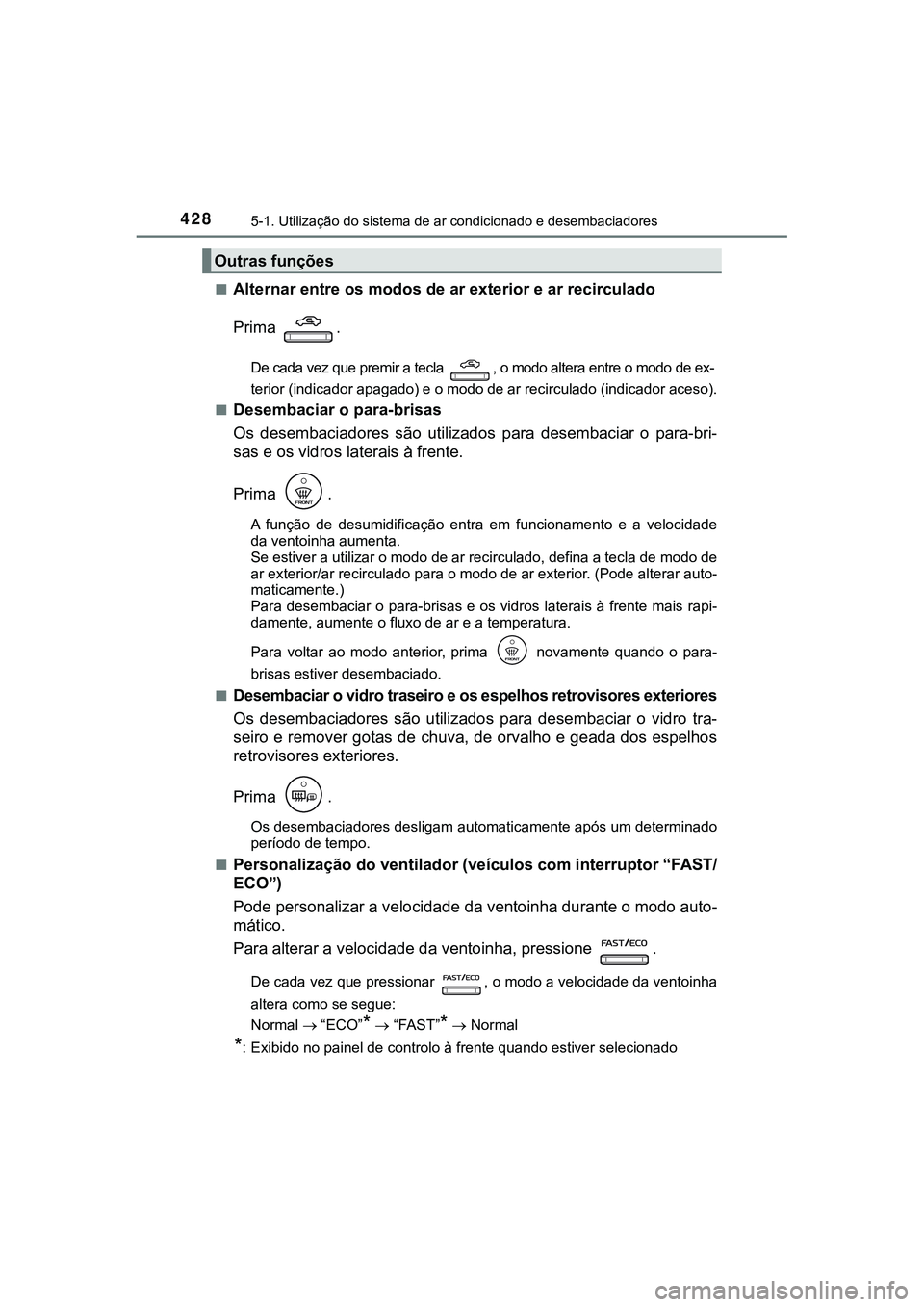 TOYOTA CAMRY 2021  Manual de utilização (in Portuguese) 4285-1. Utilização do sistema de ar condicionado e desembaciadores
CAMRY_HV_EE■
Alternar entre os modos de ar exterior e ar recirculado
Prima  .
De cada vez que premir a tecla  , o modo altera ent