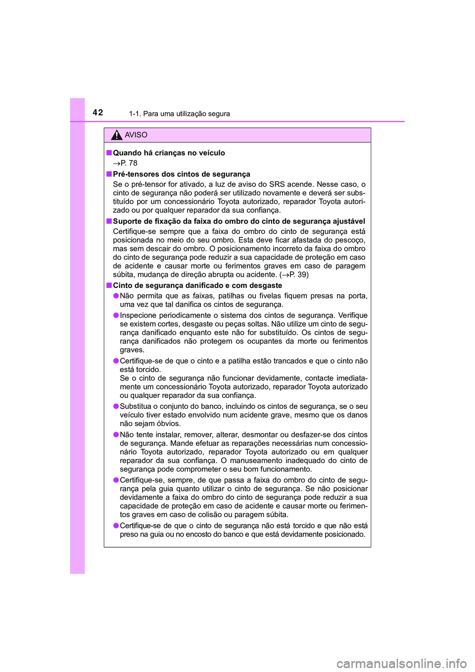 TOYOTA CAMRY 2021  Manual de utilização (in Portuguese) 421-1. Para uma utilização segura
CAMRY_HV_EE
AV I S O
■Quando há crianças no veículo
P.   7 8
■Pré-tensores dos cintos de segurança
Se o pré-tensor  for ativado,  a luz de aviso do SRS