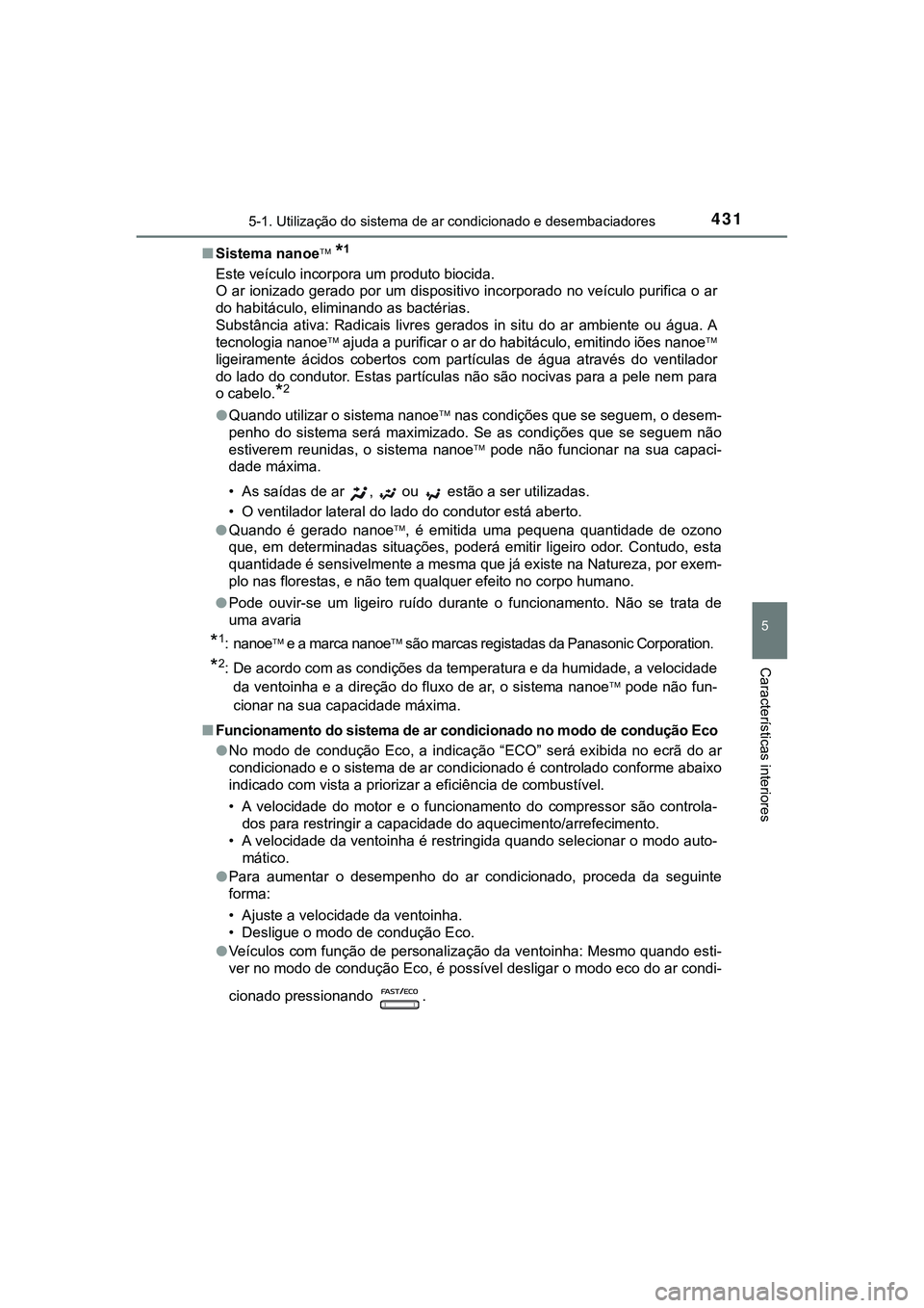 TOYOTA CAMRY 2021  Manual de utilização (in Portuguese) 4315-1. Utilização do sistema de ar condicionado e desembaciadores
CAMRY_HV_EE
5
Características interiores
■Sistema nanoe *1
Este veículo incorpora um produto biocida.
O ar ionizado gerado p